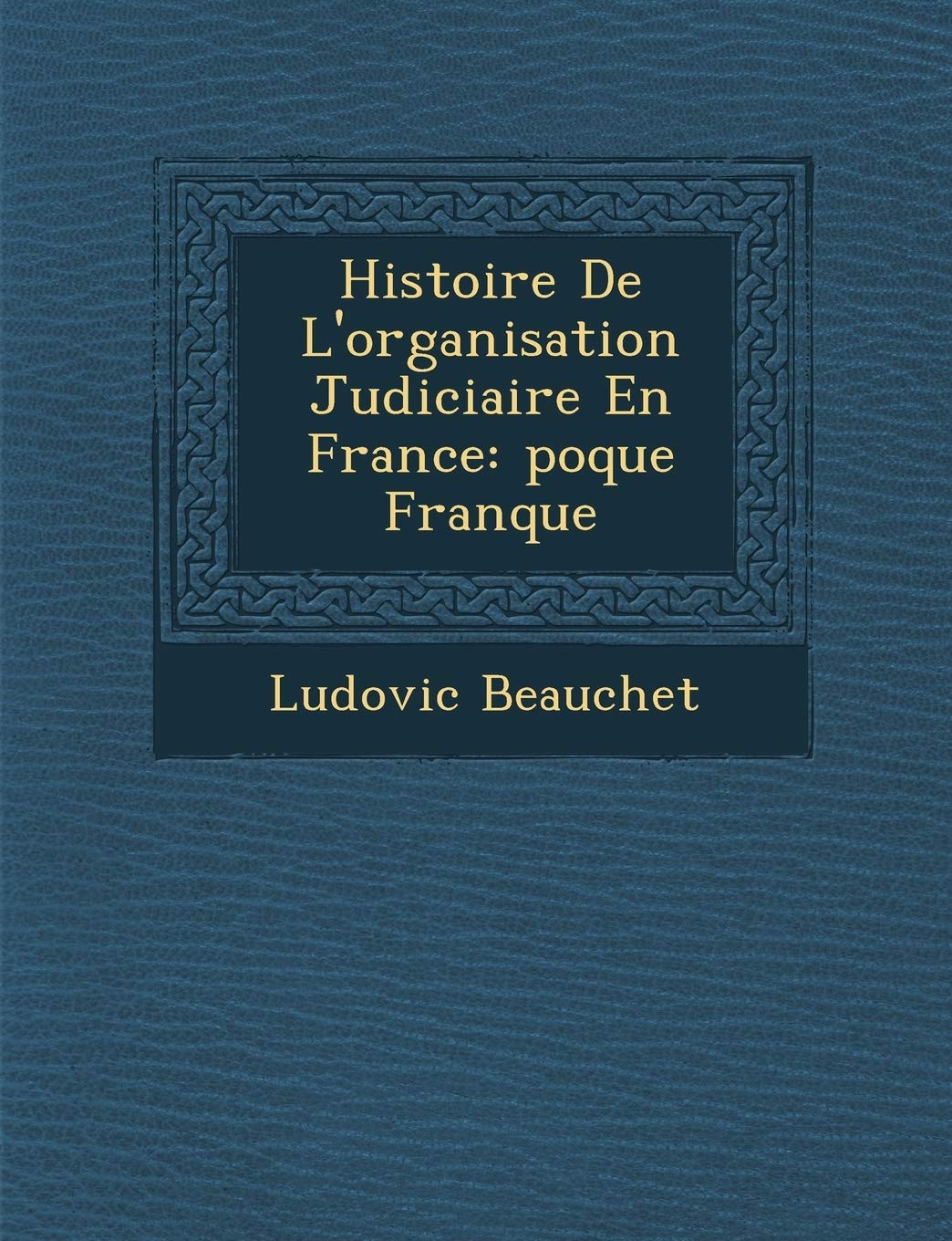 Histoire De L'organisation Judiciaire En France: �poque Franque book