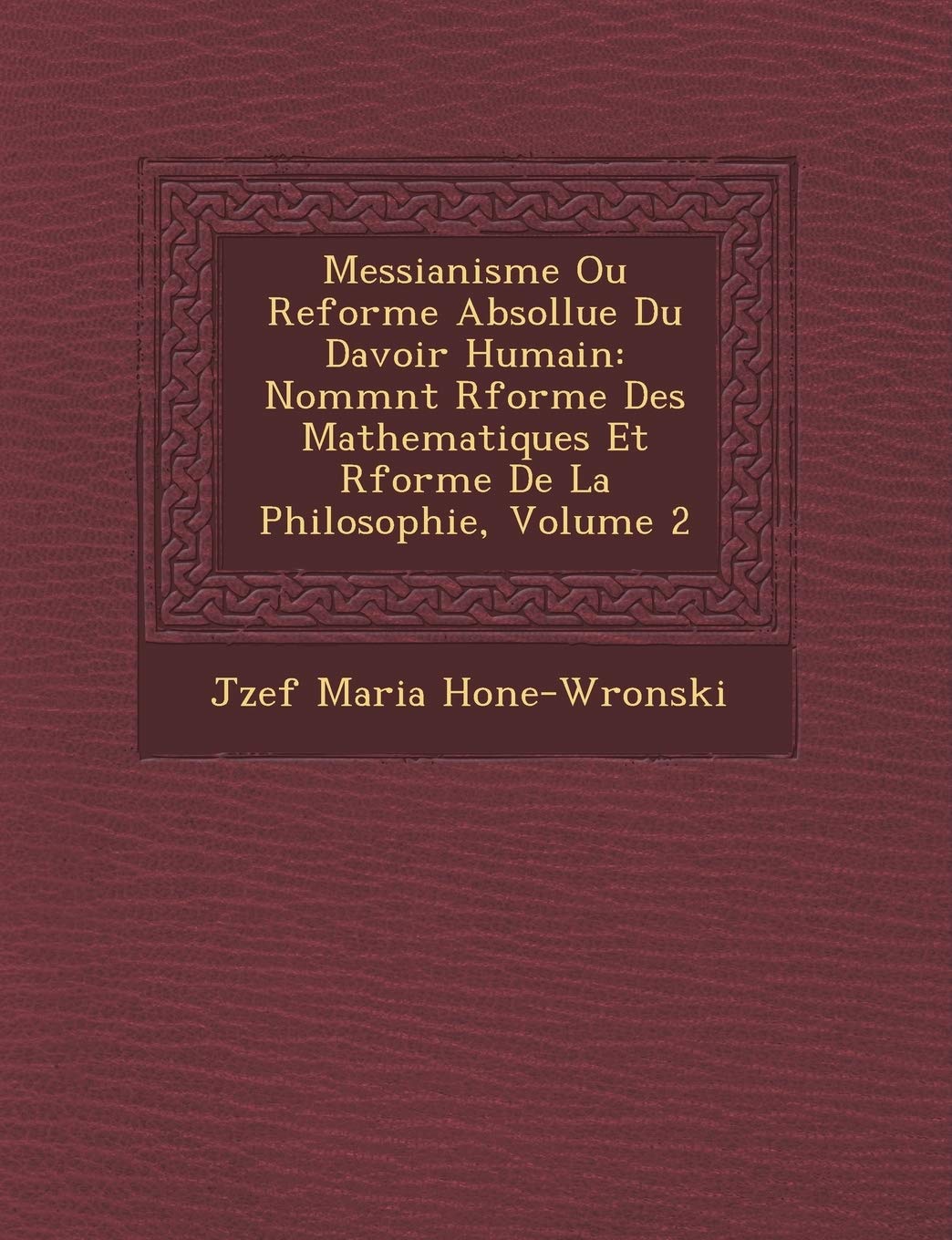 Messianisme Ou Reforme Absollue Du Davoir Humain: Nomm NT R Forme Des Mathematiques Et R Forme de La Philosophie, Volume 2 book