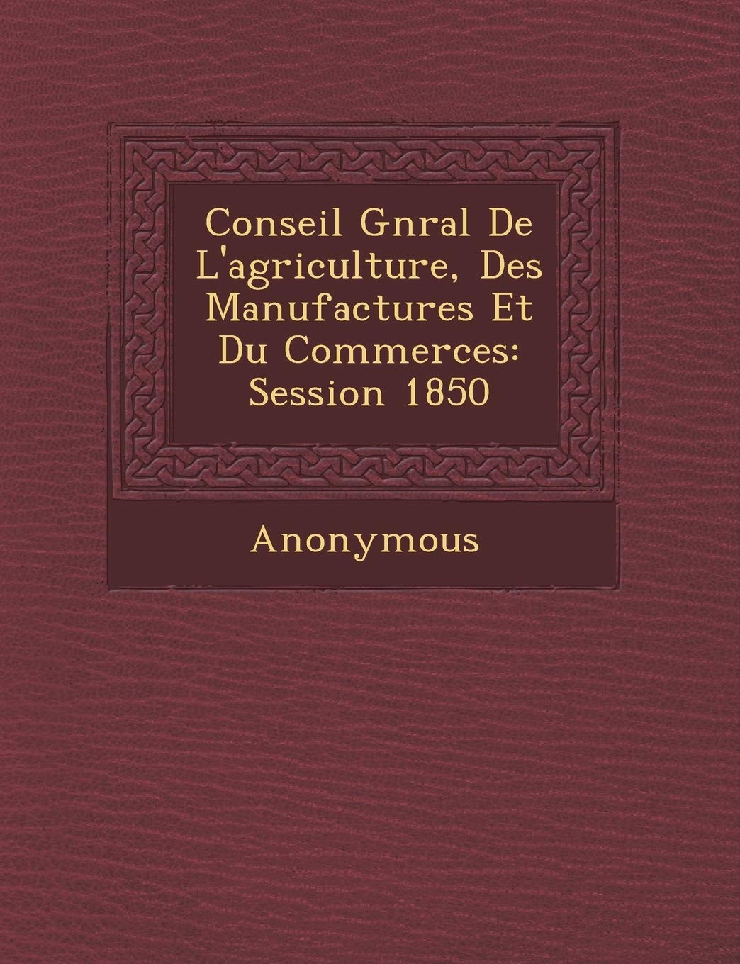 Conseil G N Ral de L'Agriculture, Des Manufactures Et Du Commerces: Session 1850 book