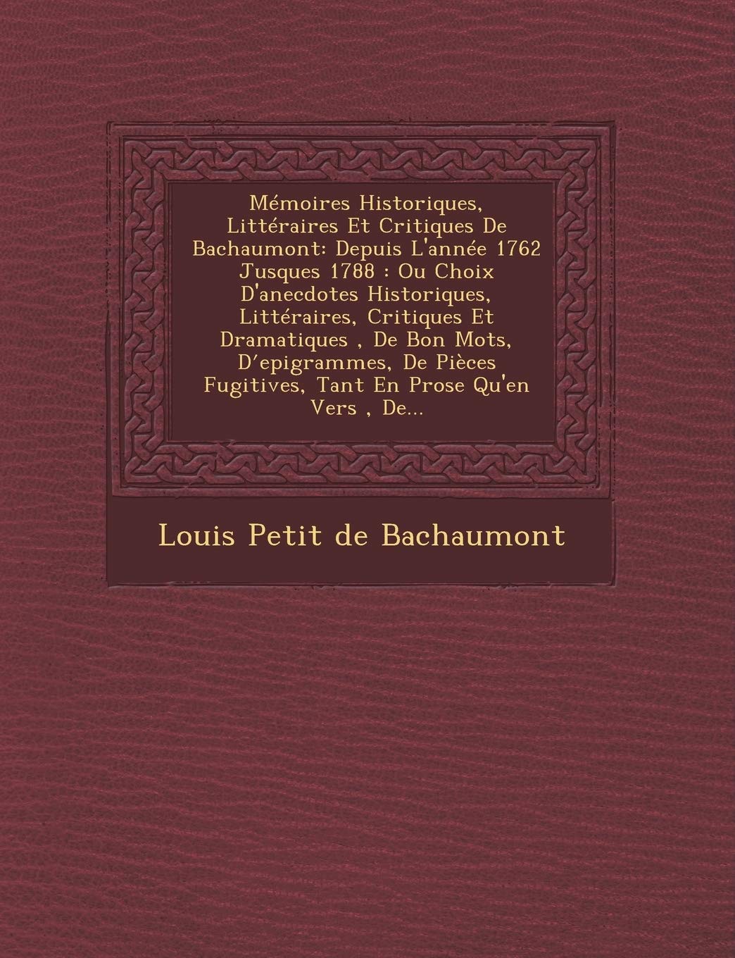 Memoires Historiques, Litteraires Et Critiques de Bachaumont: Depuis L'Annee 1762 Jusques 1788: Ou Choix D'Anecdotes Historiques, Litteraires, Critiqu book