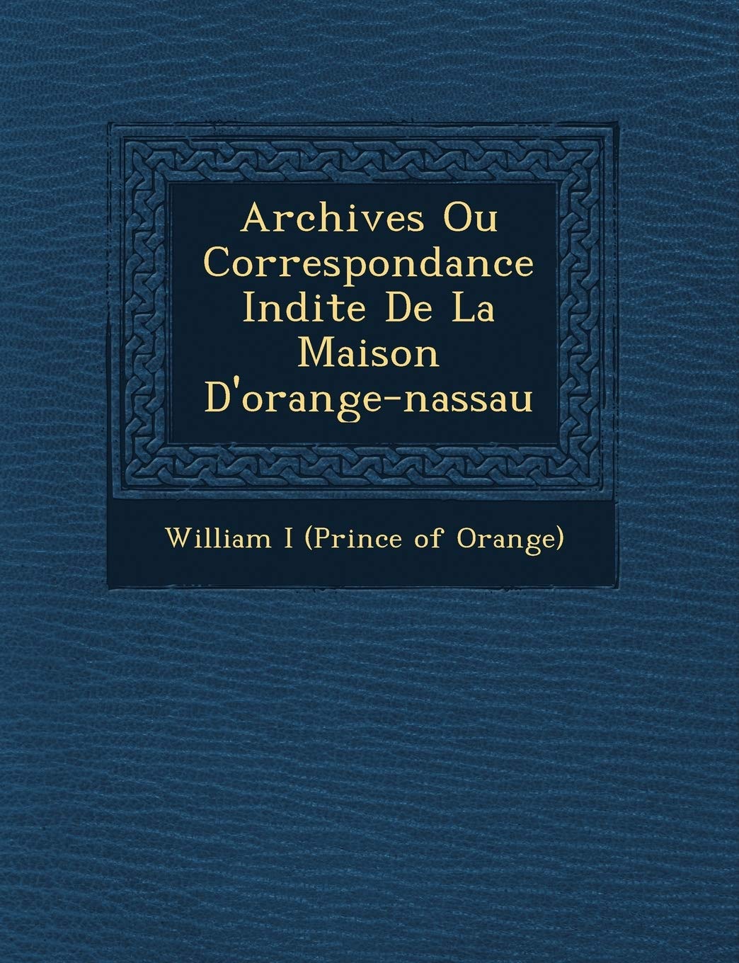 Archives Ou Correspondance in Dite de La Maison D'Orange-Nassau book