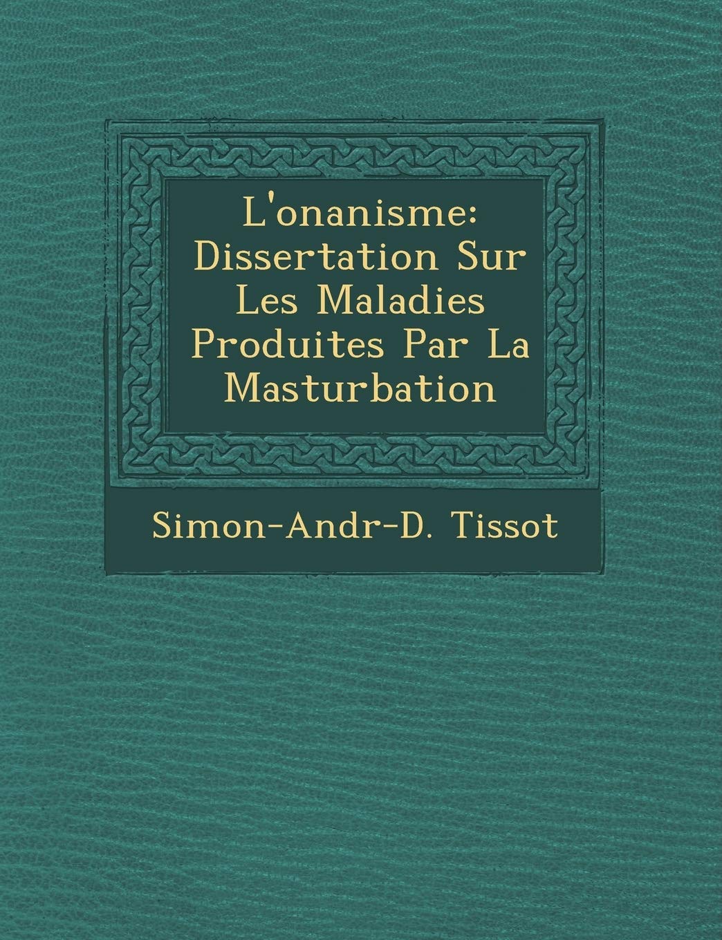 L'Onanisme: Dissertation Sur Les Maladies Produites Par La Masturbation book