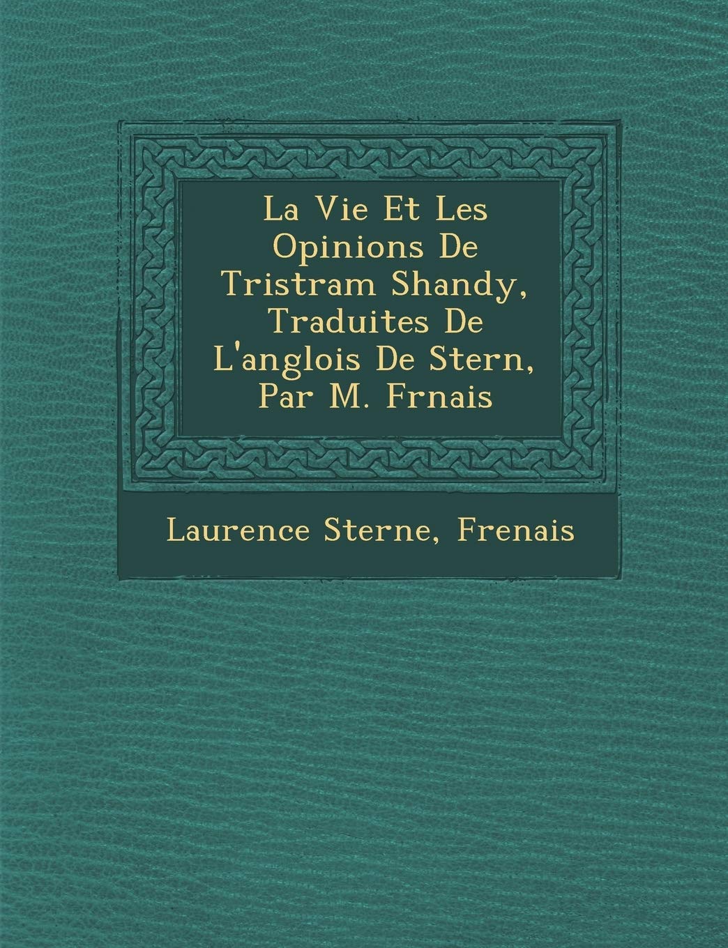 La Vie Et Les Opinions de Tristram Shandy, Traduites de L'Anglois de Stern, Par M. Fr Nais book
