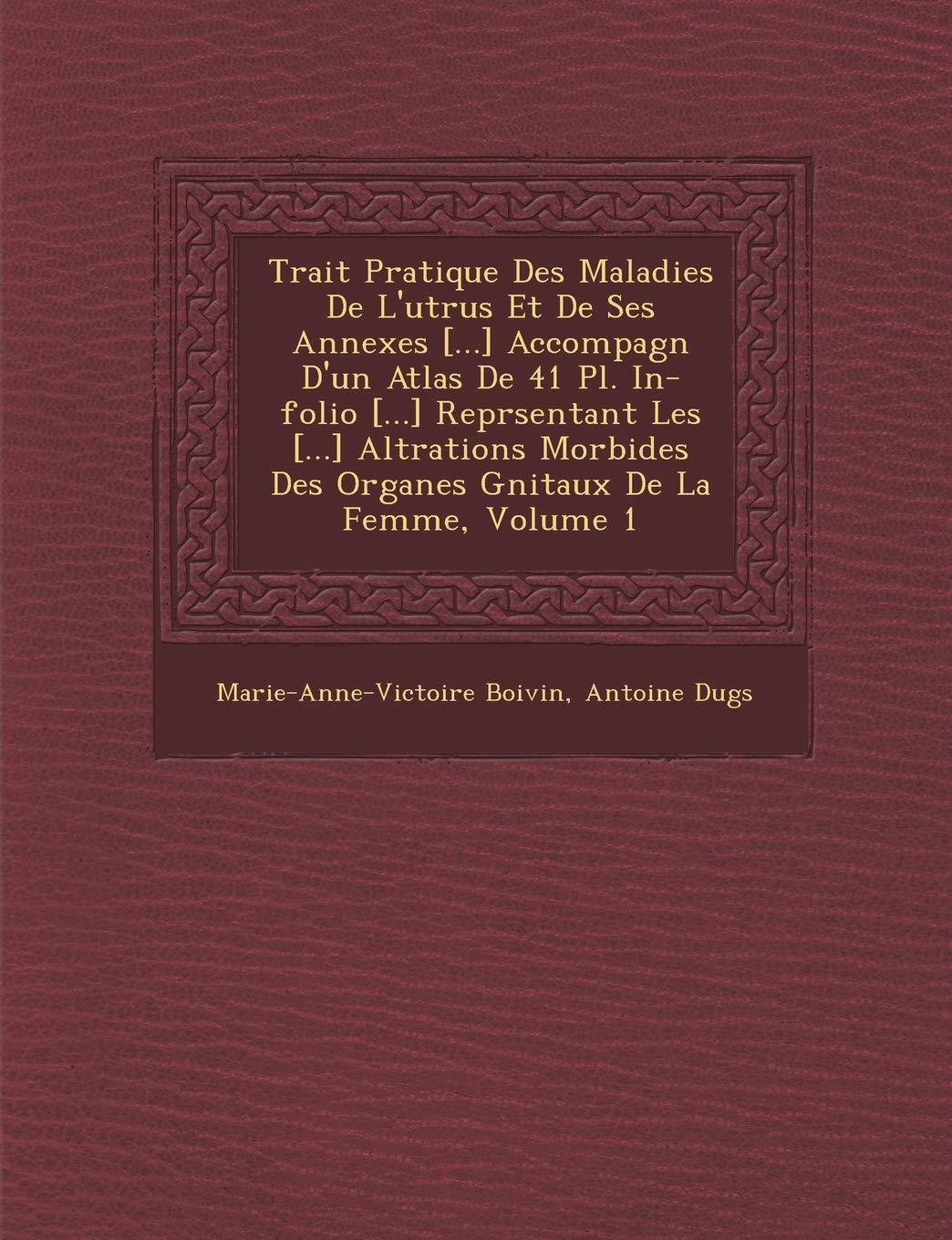 Trait Pratique Des Maladies de L'Ut Rus Et de Ses Annexes Accompagn D'Un Atlas de 41 PL. In-Folio Repr Sentant Les Alt Rations Morbi book