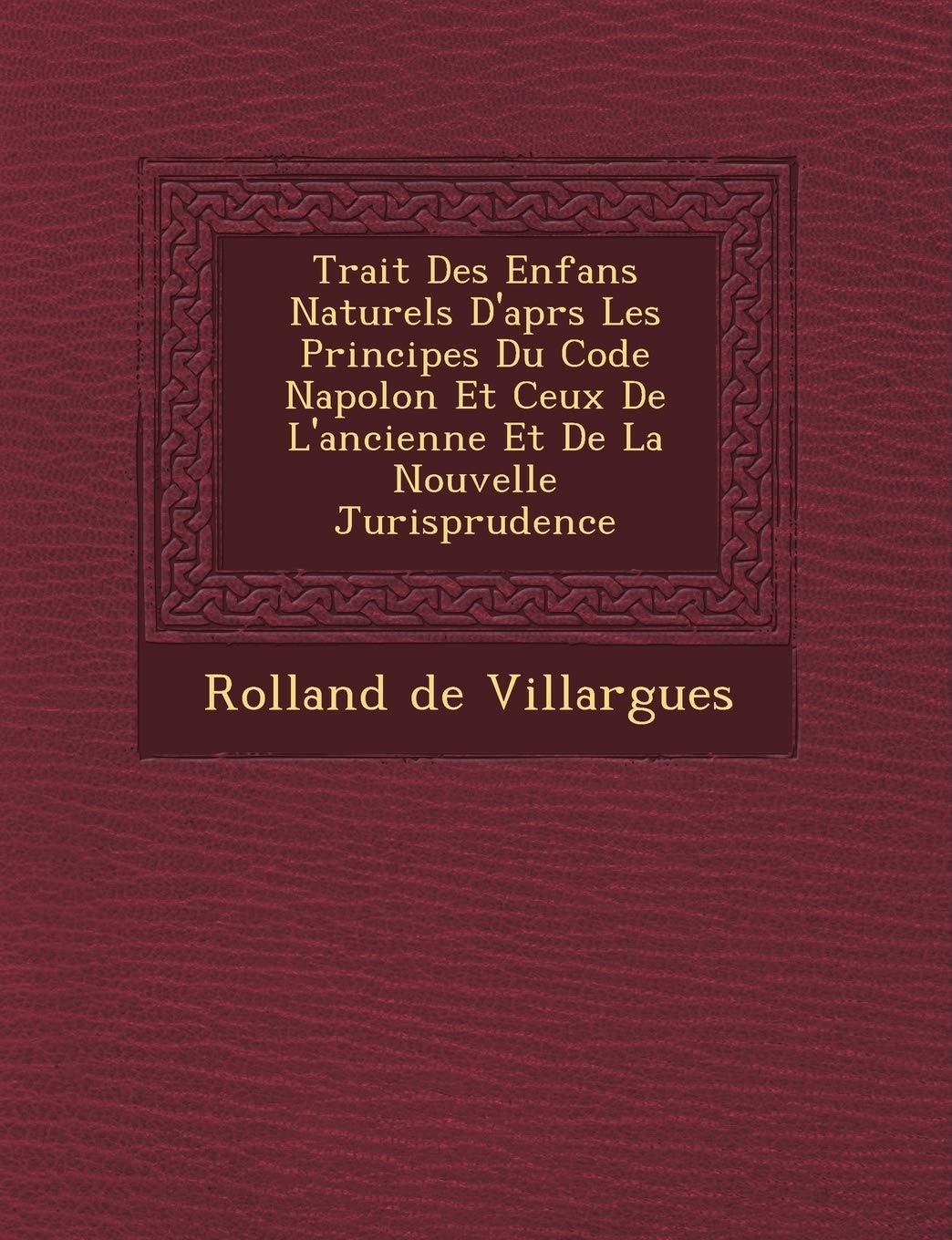 Trait� Des Enfans Naturels D'apr�s Les Principes Du Code Napol�on Et Ceux De L'ancienne Et De La Nouvelle Jurisprudence book