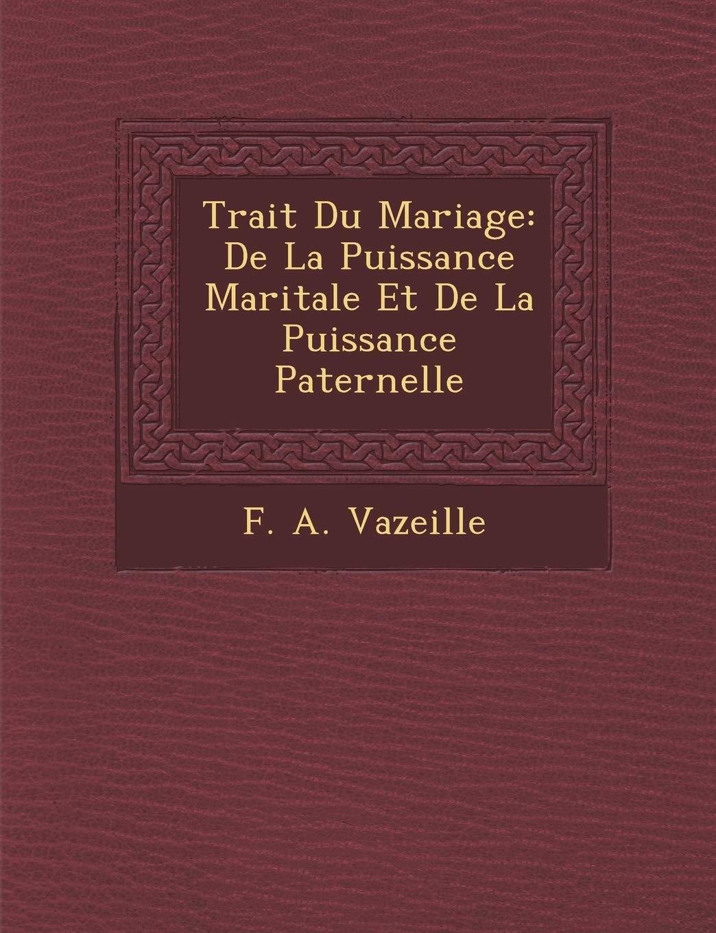 Trait Du Mariage: de La Puissance Maritale Et de La Puissance Paternelle book