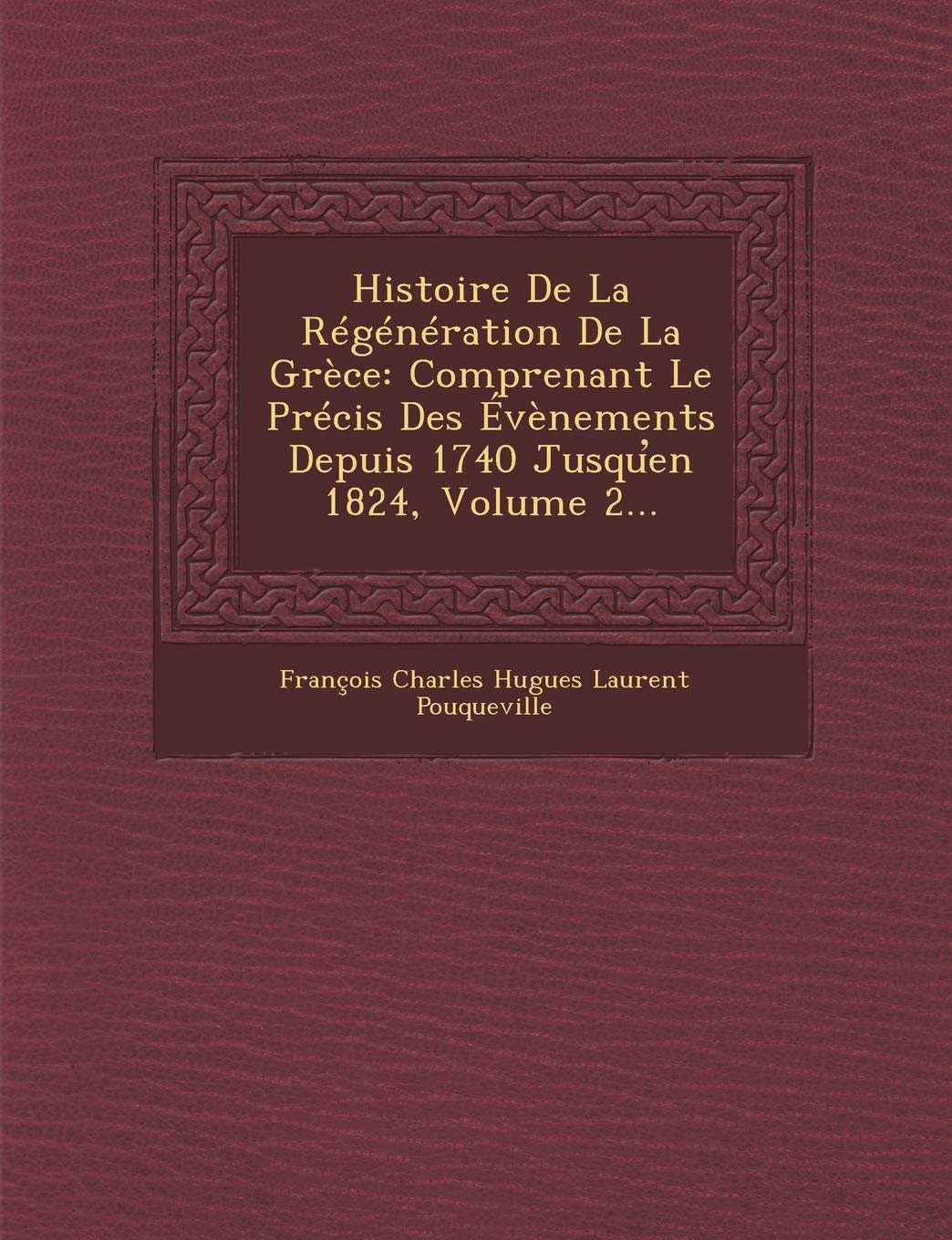 Histoire de La Regeneration de La Grece: Comprenant Le Precis Des Evenements Depuis 1740 Jusqu En 1824, Volume 2... book