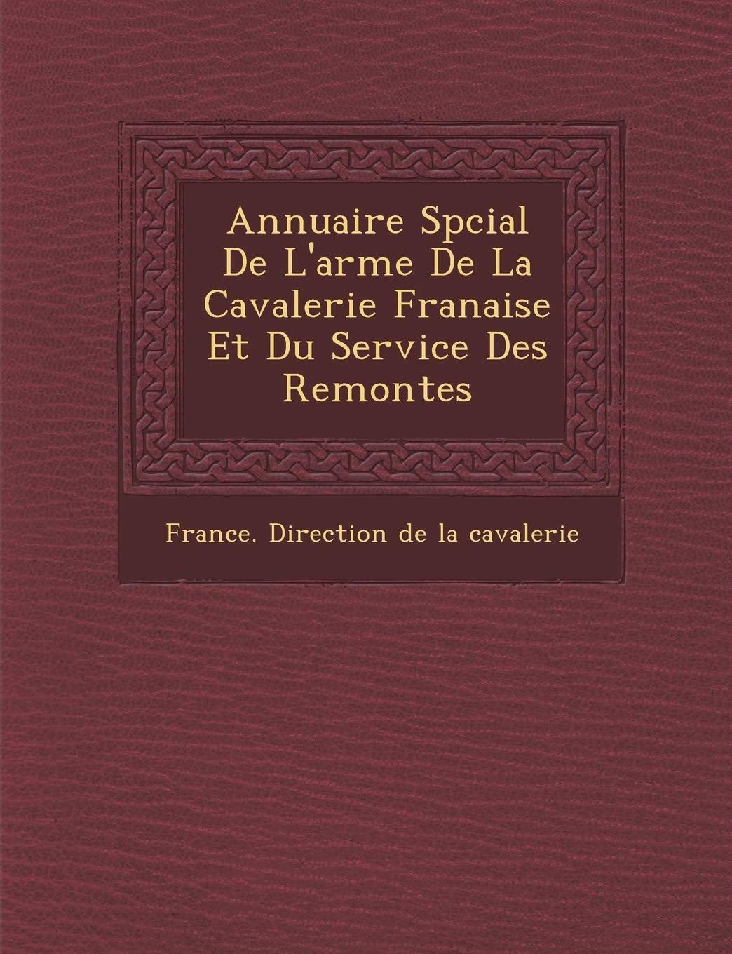 Annuaire Sp Cial de L'Arme de La Cavalerie Fran Aise Et Du Service Des Remontes book