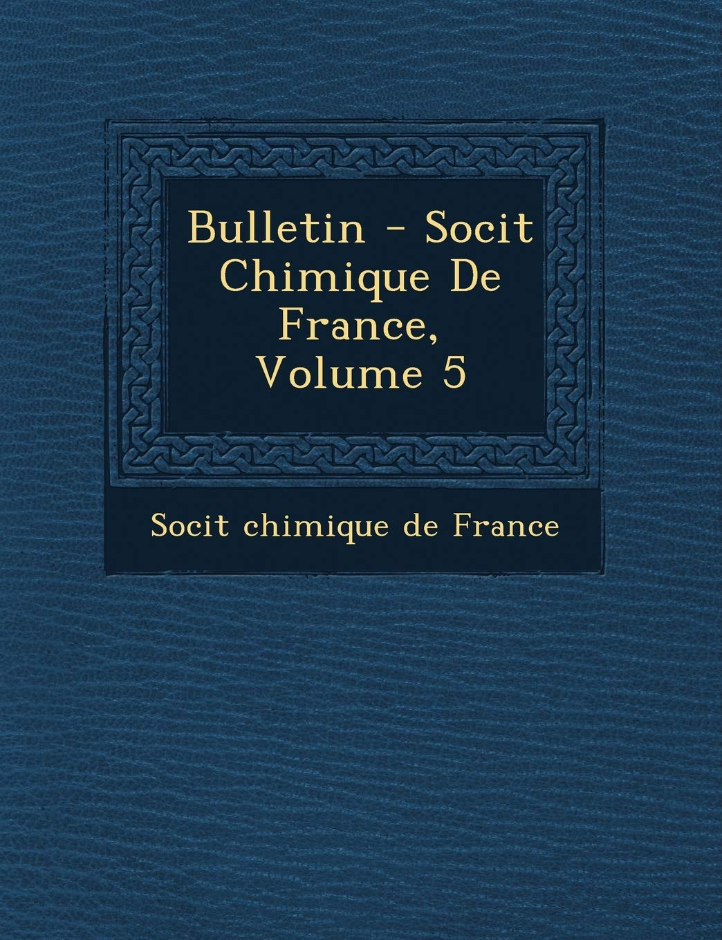 Bulletin - Soci T Chimique de France, Volume 5 book