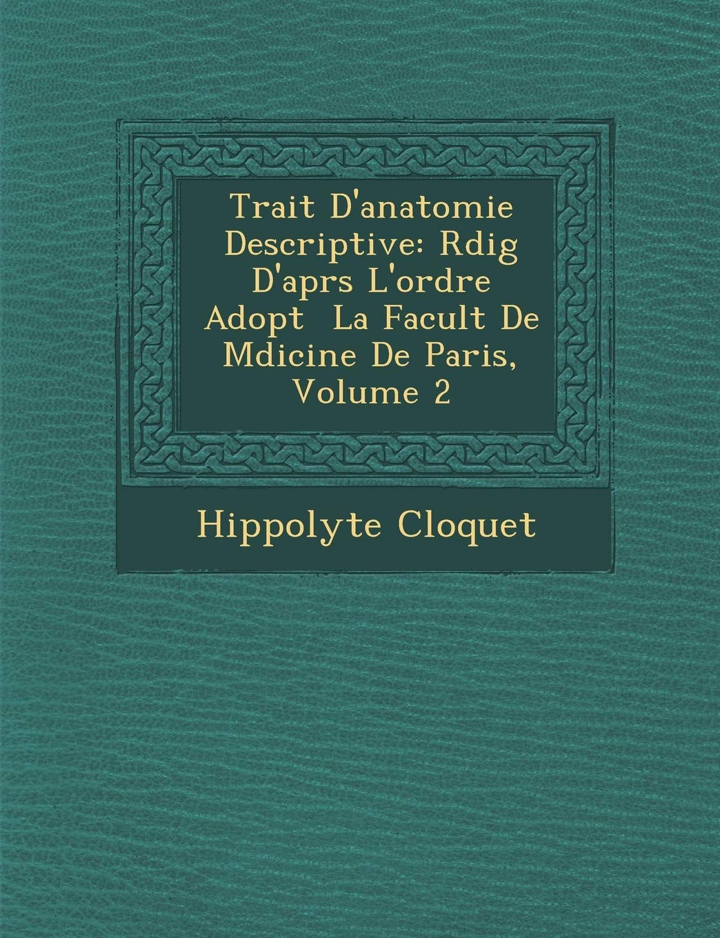 Trait D'Anatomie Descriptive: R Dig D'Apr S L'Ordre Adopt La Facult de M Dicine de Paris, Volume 2 book