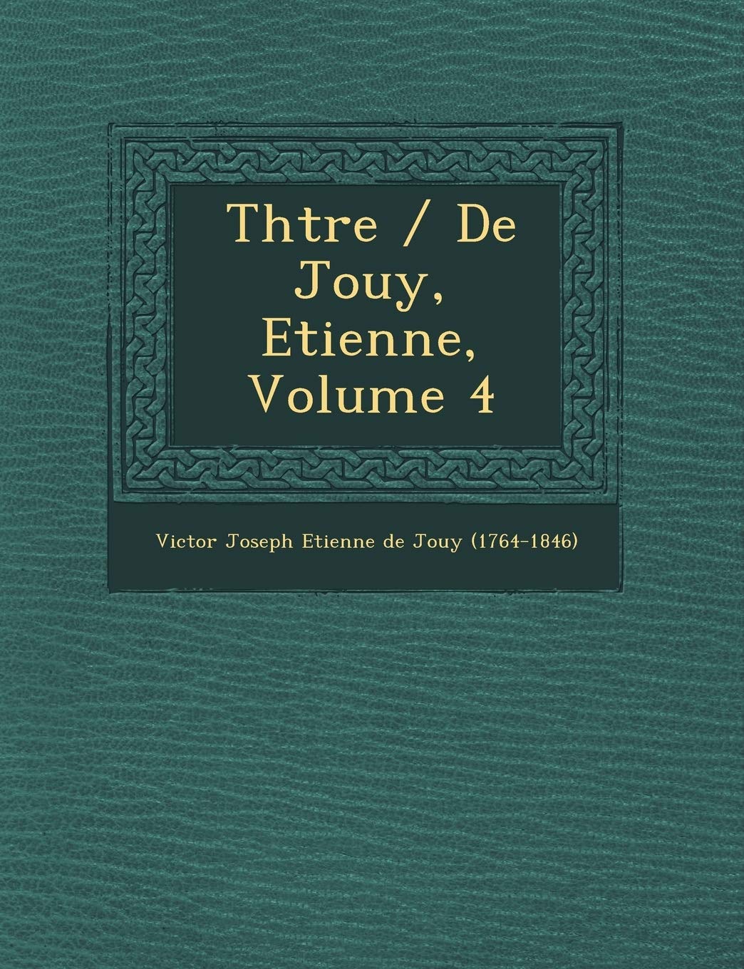 Th Tre / de Jouy, Etienne, Volume 4 book
