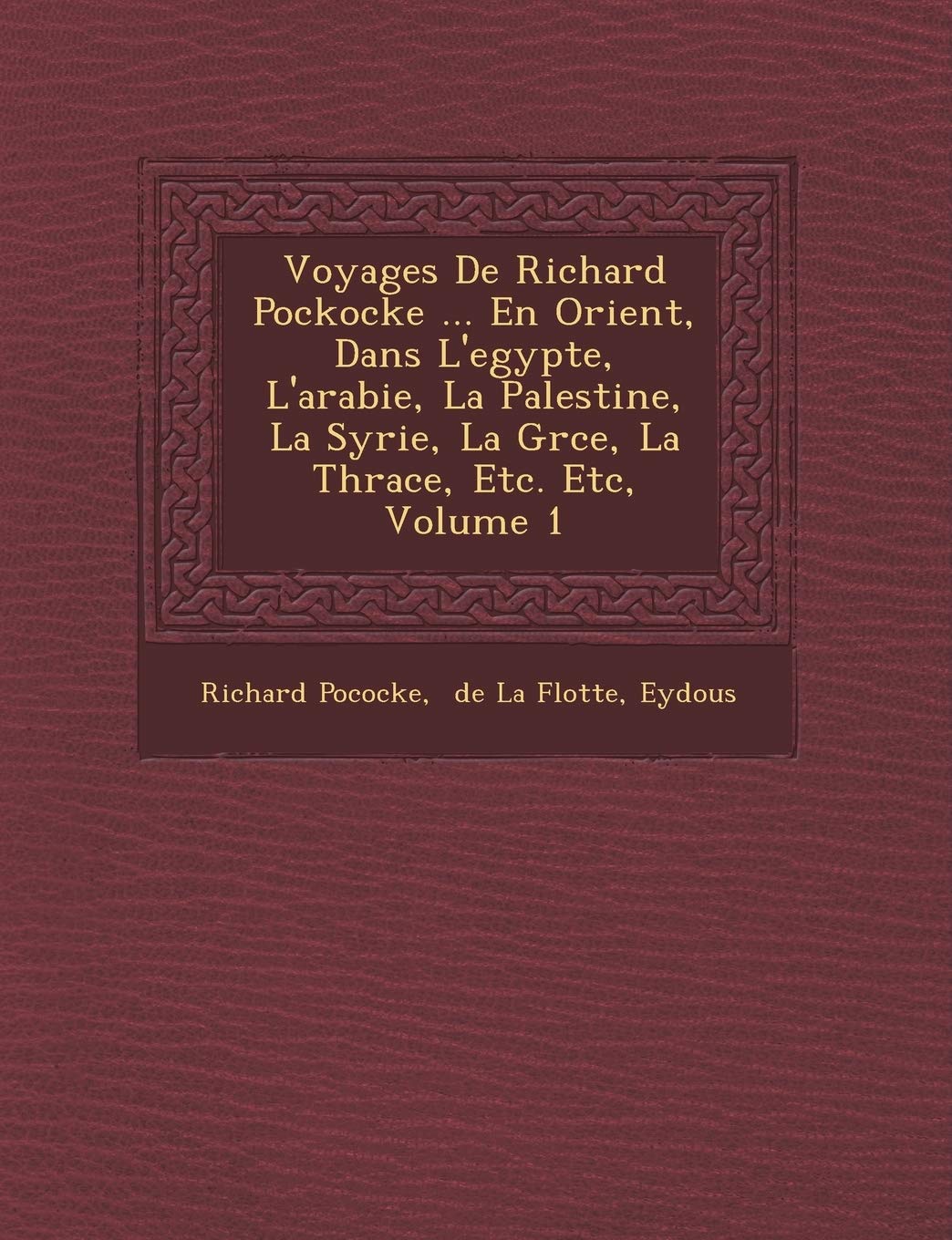 Voyages De Richard Pockocke ... En Orient, Dans L'egypte, L'arabie, La Palestine, La Syrie, La Gr�ce, La Thrace, Etc. Etc, Volume 1 book