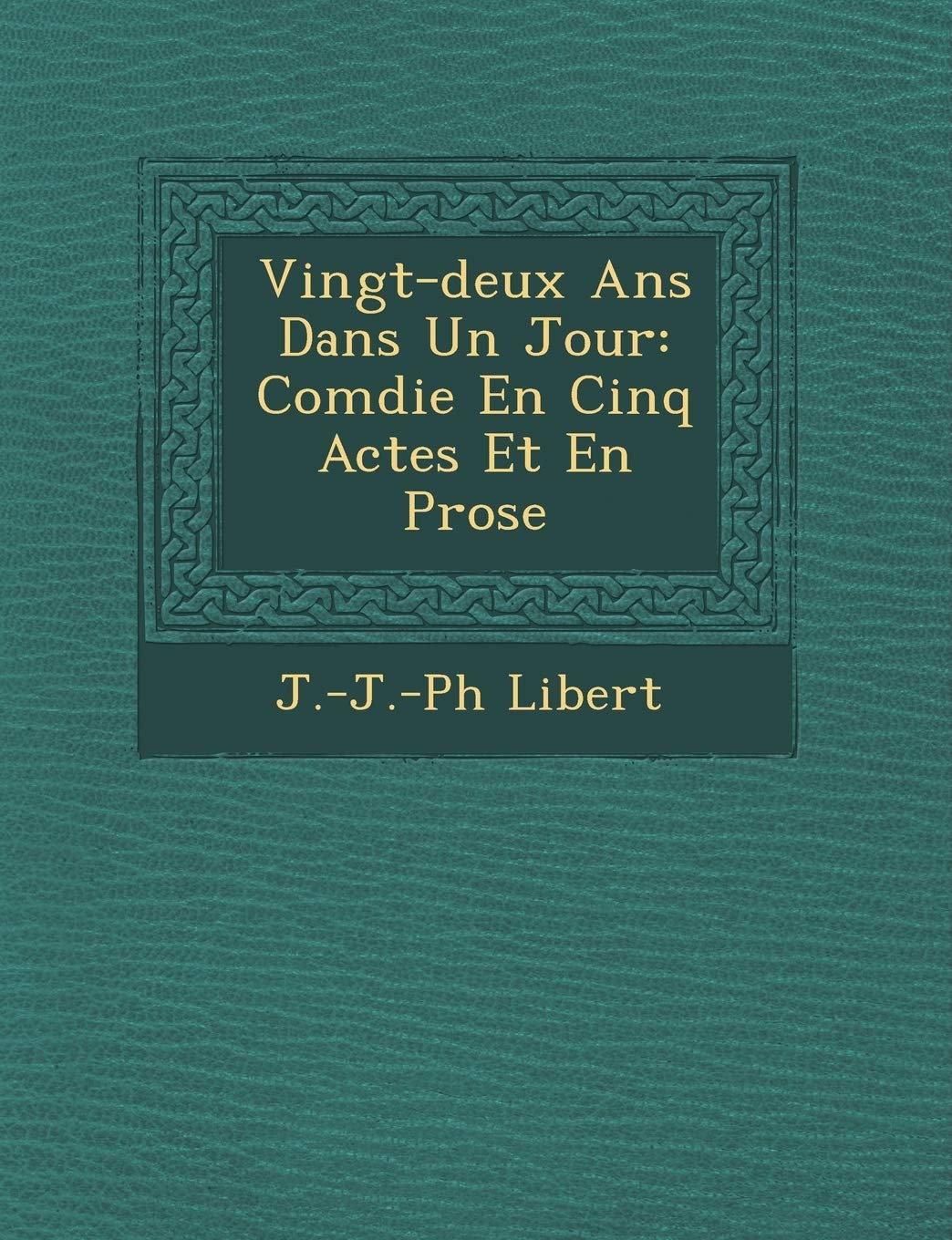 Vingt-Deux ANS Dans Un Jour: Com Die En Cinq Actes Et En Prose book