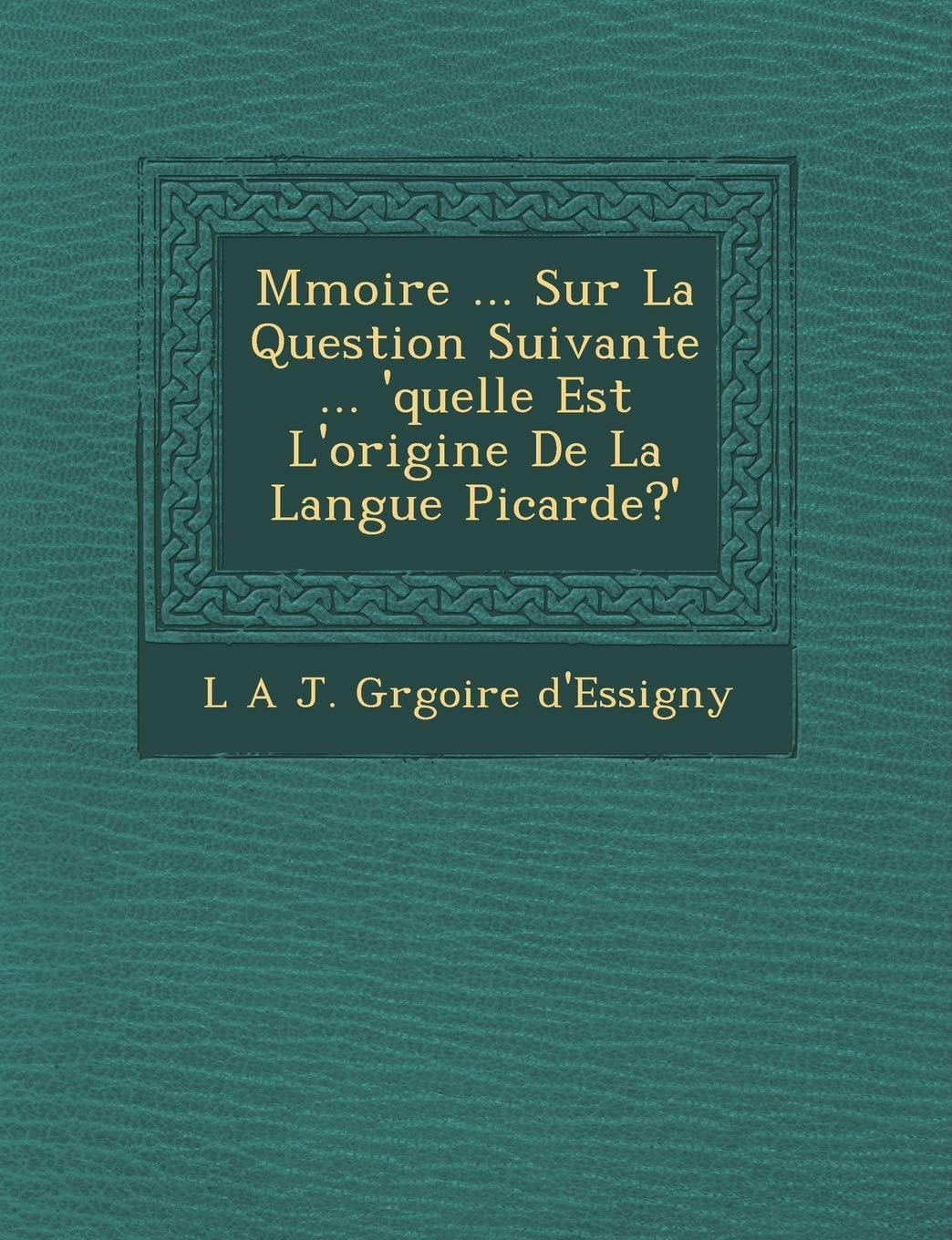 M Moire ... Sur La Question Suivante ... 'Quelle Est L'Origine de La Langue Picarde?' book