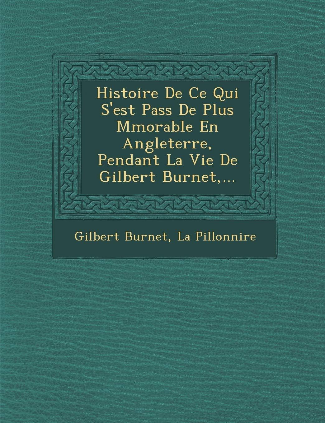 Histoire de Ce Qui S'Est Pass de Plus M Morable En Angleterre, Pendant La Vie de Gilbert Burnet, ... book