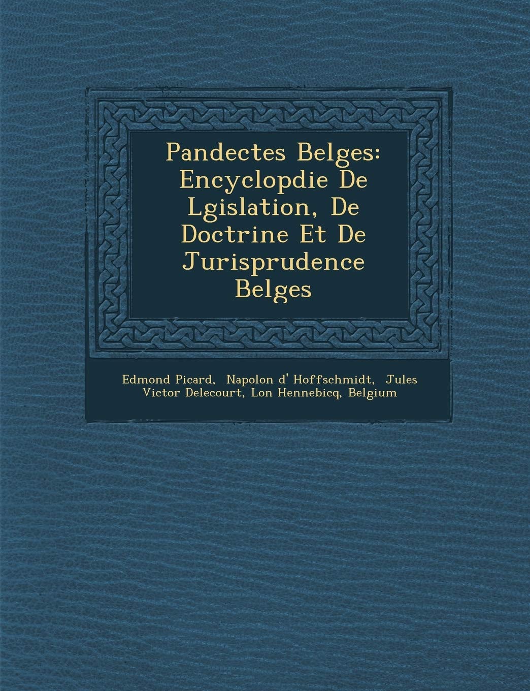 Pandectes Belges: Encyclop�die De L�gislation, De Doctrine Et De Jurisprudence Belges book