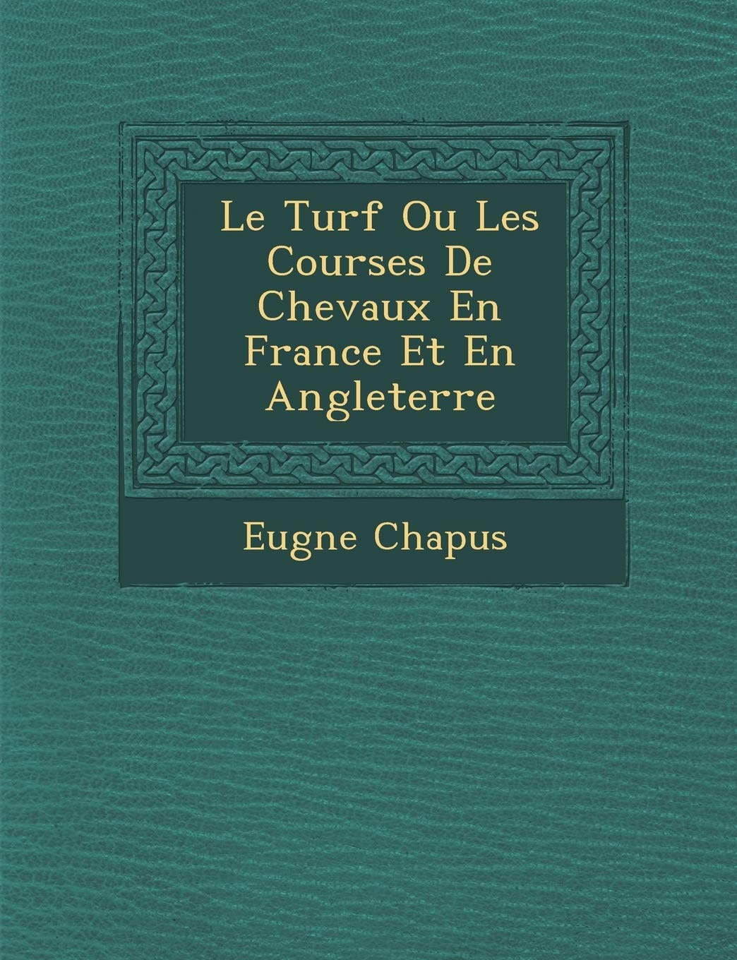 Le Turf Ou Les Courses de Chevaux En France Et En Angleterre book