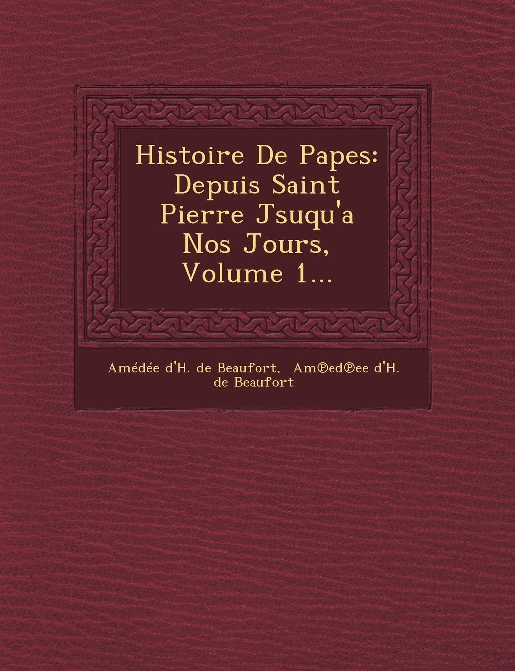 Histoire de Papes: Depuis Saint Pierre Jsuqu'a Nos Jours, Volume 1... book