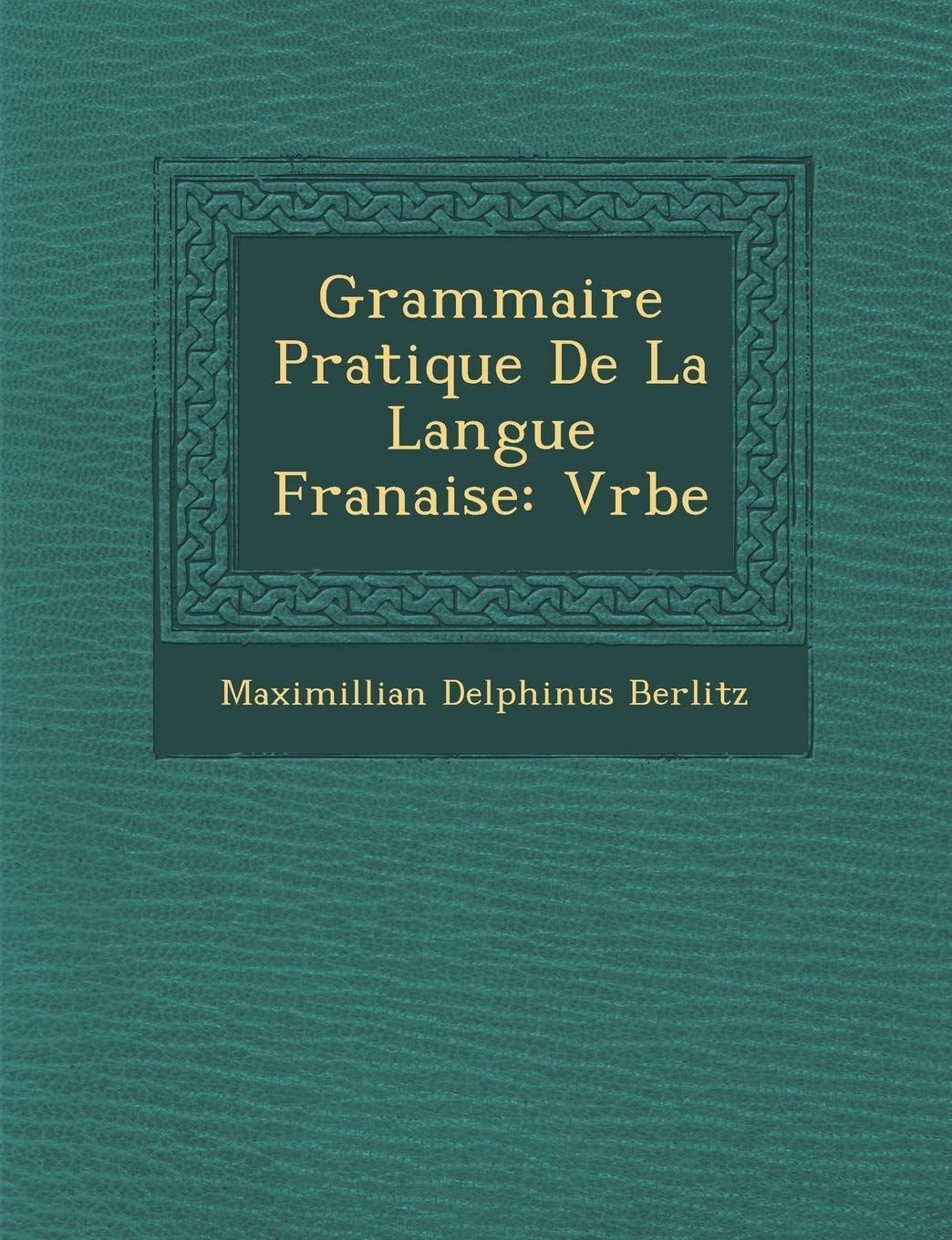 Grammaire Pratique de La Langue Fran Aise: V Rbe book