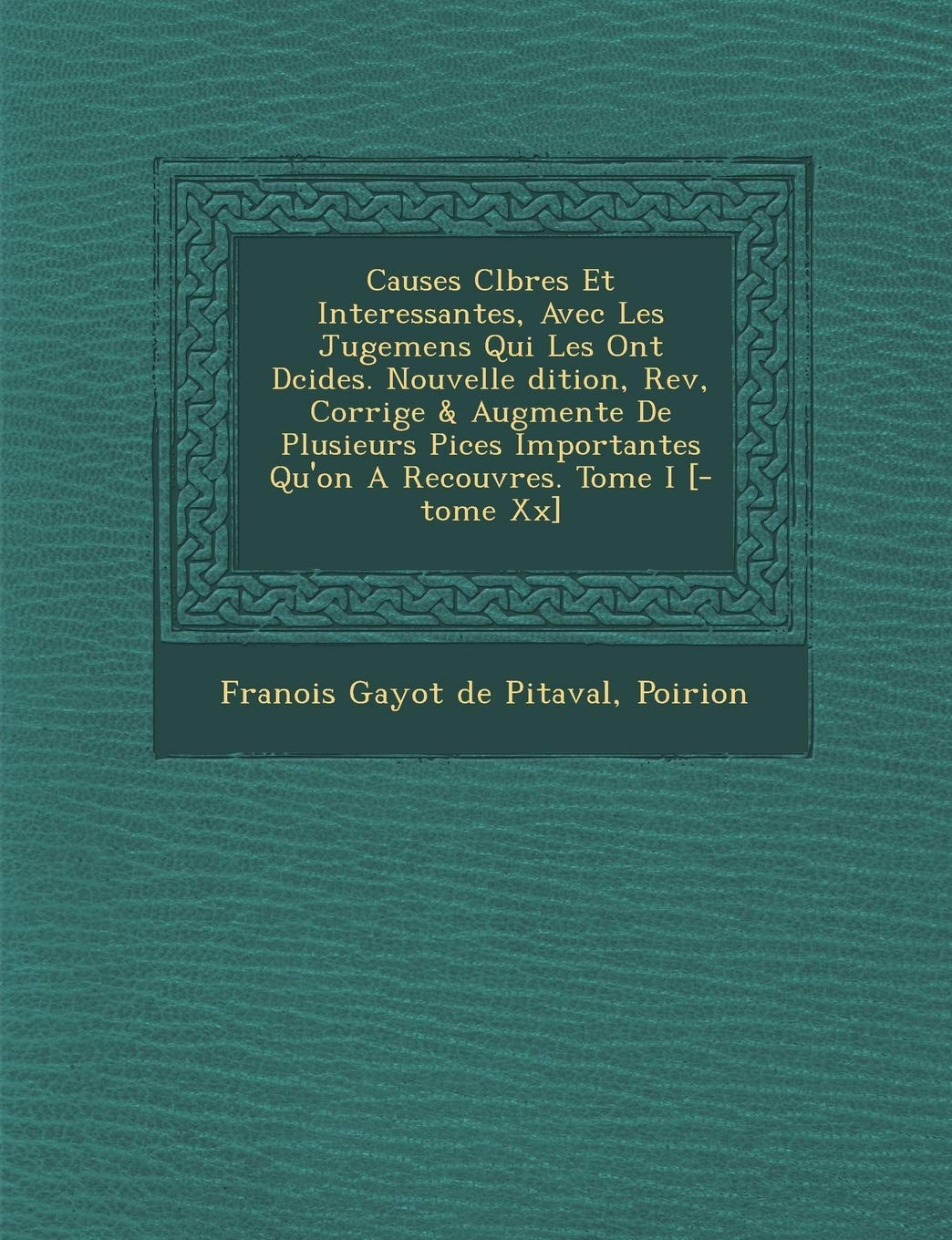 Causes C L Bres Et Interessantes, Avec Les Jugemens Qui Les Ont D Cid Es. Nouvelle Dition, REV, Corrig E & Augment E de Plusieurs Pi Ces Importantes Q book
