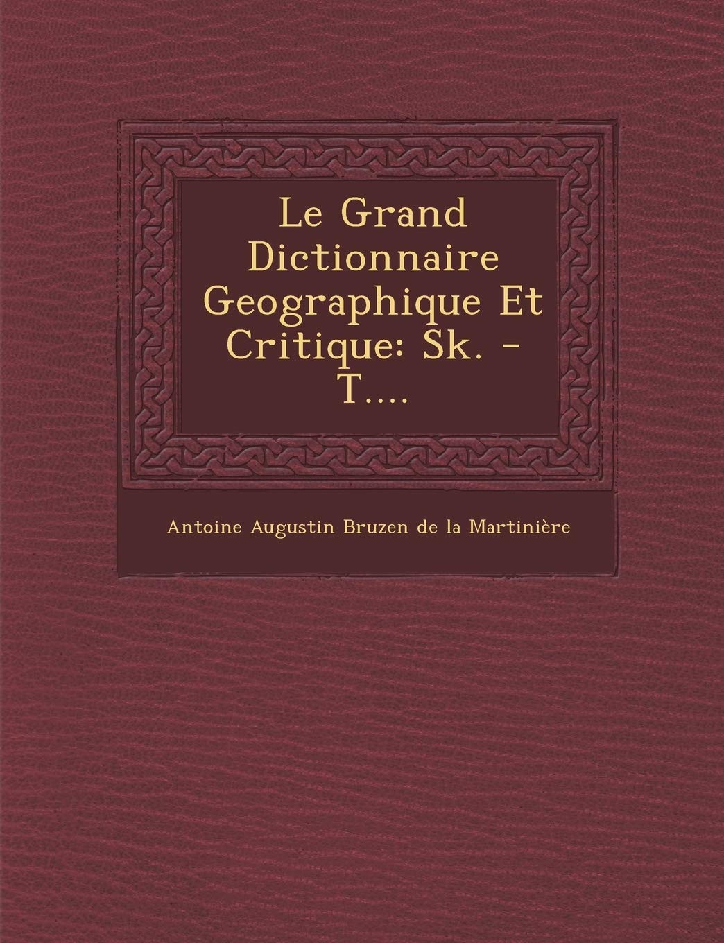 Le Grand Dictionnaire Geographique Et Critique: Sk. - T.... book