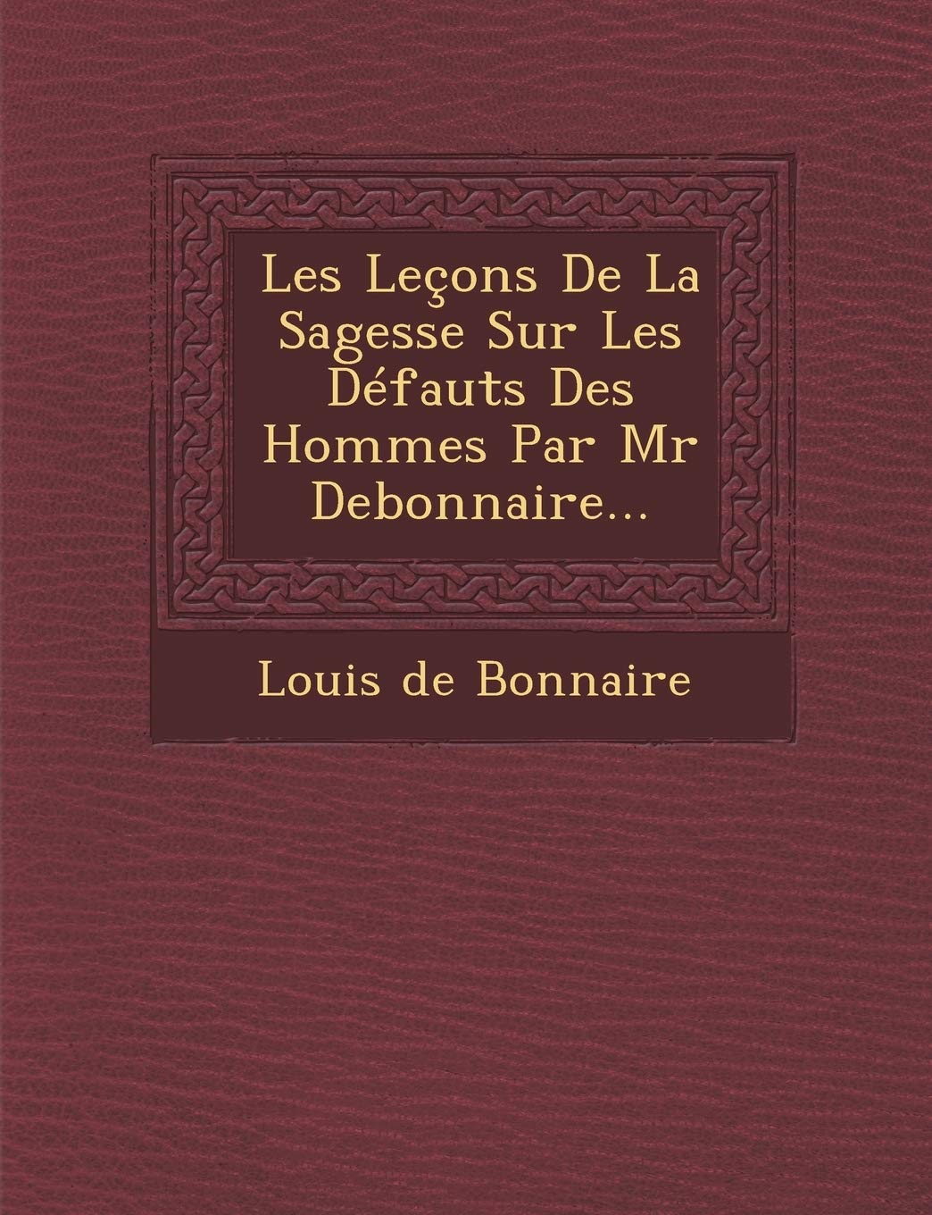 Les Lecons de La Sagesse Sur Les Defauts Des Hommes Par MR Debonnaire... book