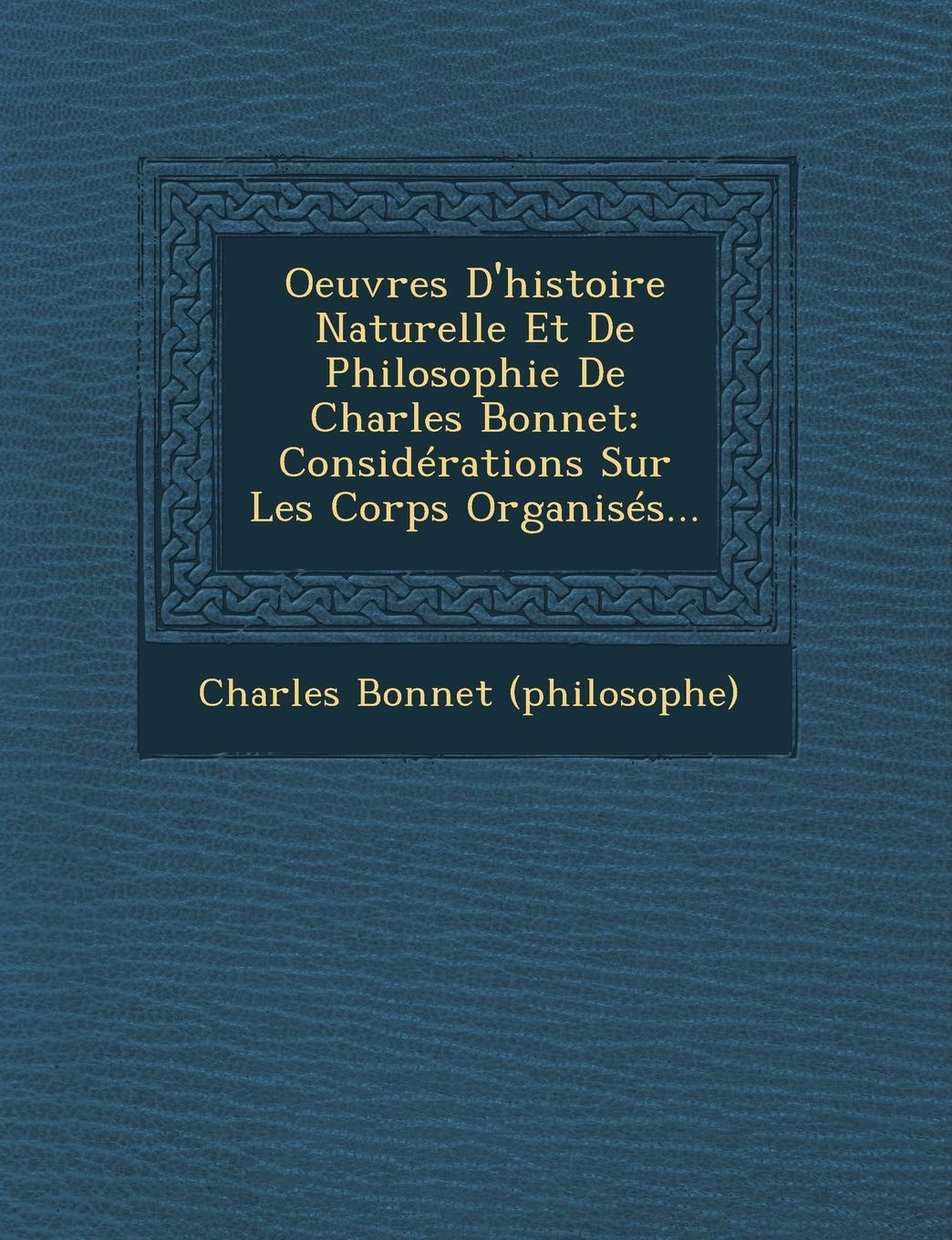 Oeuvres D'histoire Naturelle Et De Philosophie De Charles Bonnet: Considérations Sur Les Corps Organisés... book
