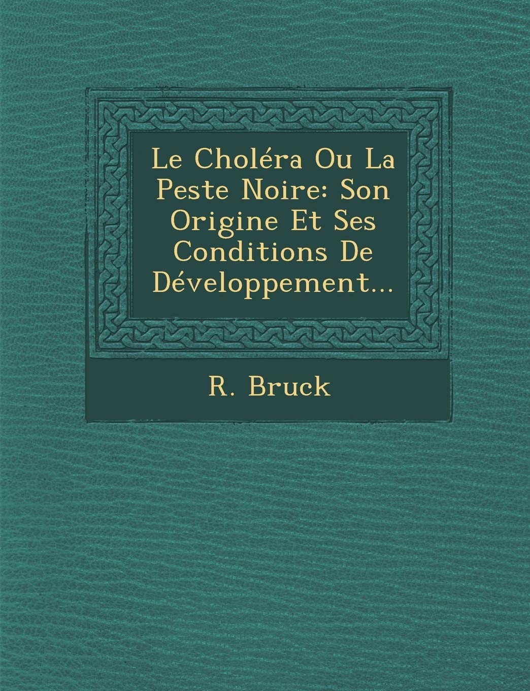 Le Cholera Ou La Peste Noire: Son Origine Et Ses Conditions de Developpement... book