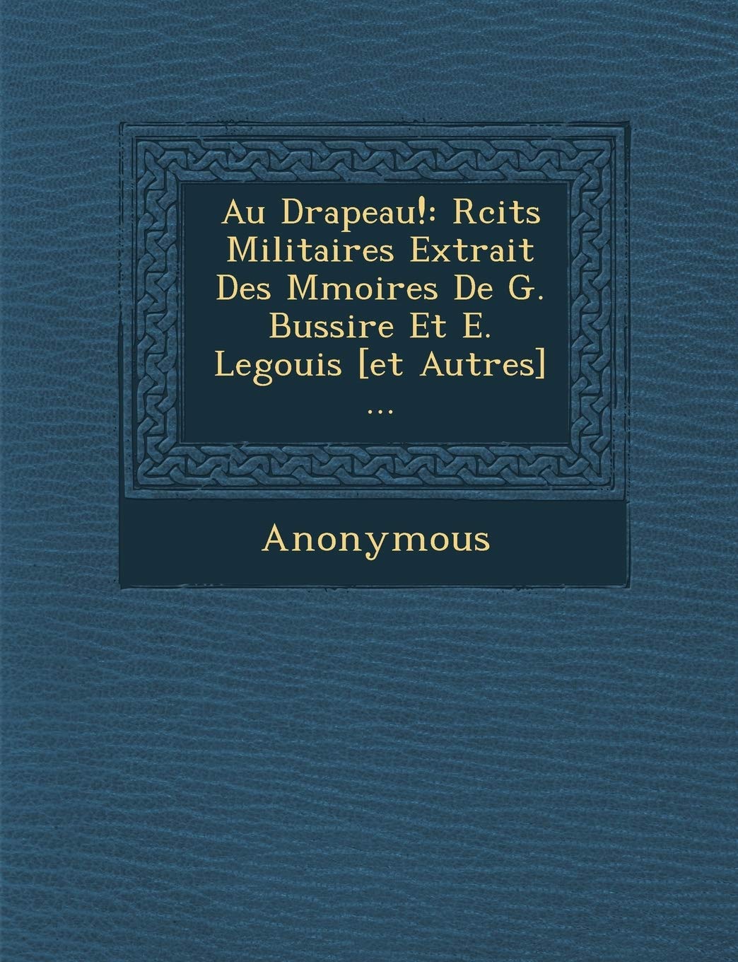 Au Drapeau!: R Cits Militaires Extrait Des M Moires de G. Bussi Re Et E. Legouis ... book