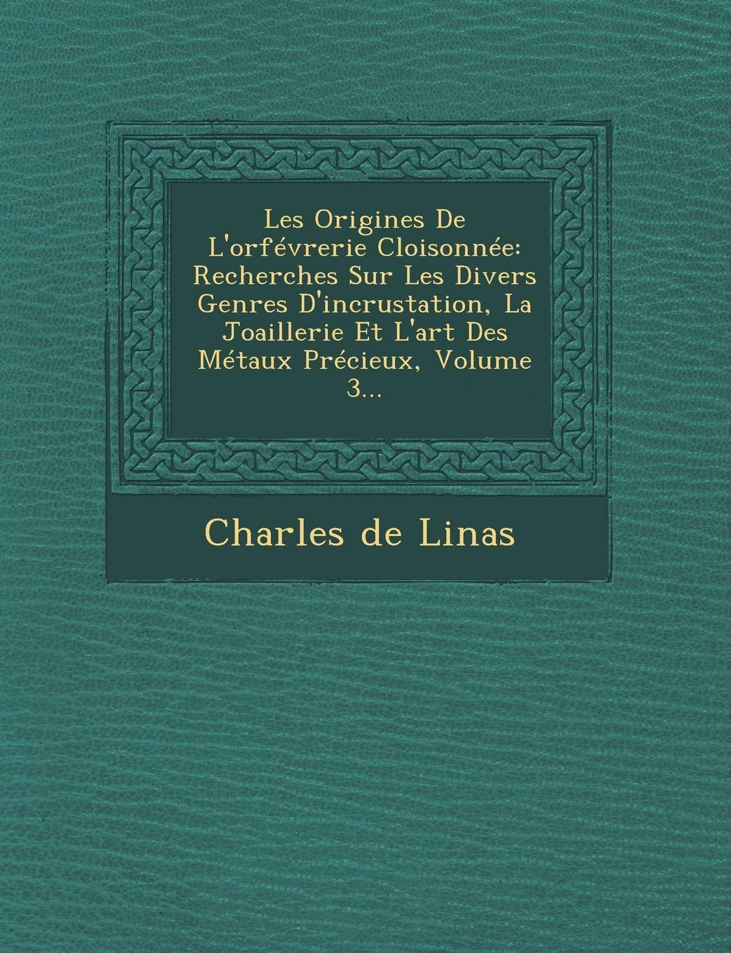 Les Origines De L'orfévrerie Cloisonnée: Recherches Sur Les Divers Genres D'incrustation, La Joaillerie Et L'art Des Métaux Précieux, Volume 3... book