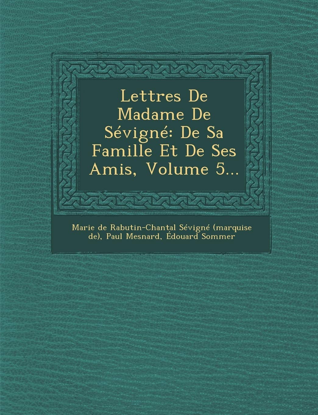 Lettres de Madame de Sevigne: de Sa Famille Et de Ses Amis, Volume 5... book
