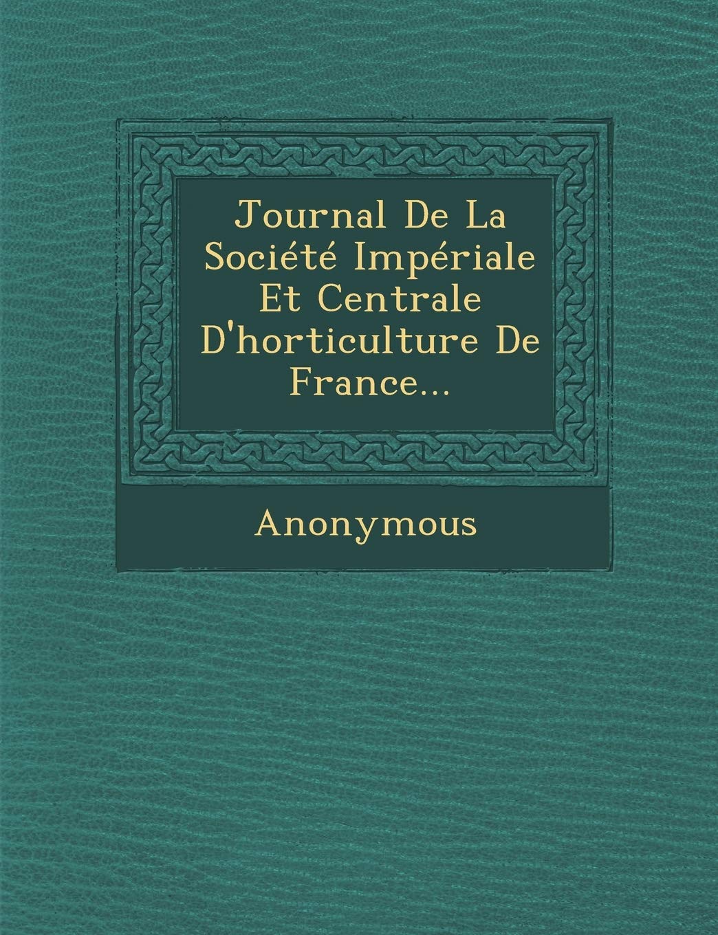 Journal de la Societe Imperiale Et Centrale d'Horticulture de France... book