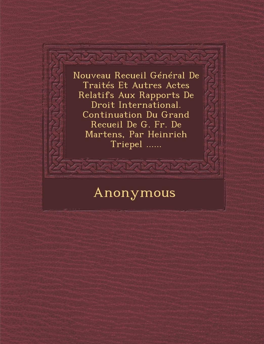 Nouveau Recueil General de Traites Et Autres Actes Relatifs Aux Rapports de Droit International. Continuation Du Grand Recueil de G. Fr. de Martens, P book