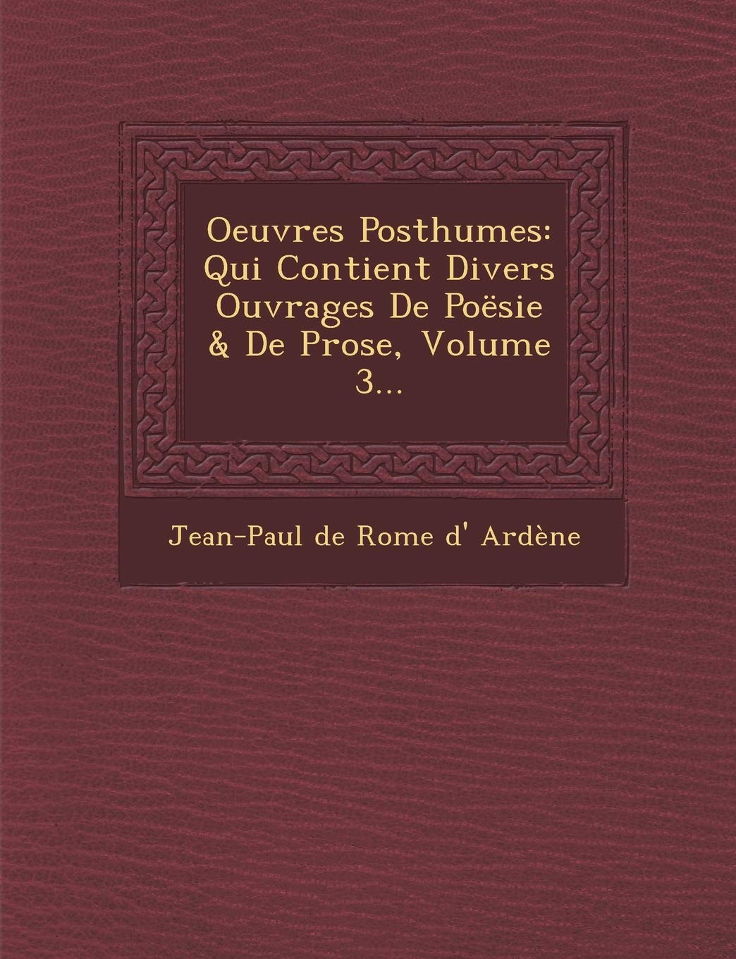Oeuvres Posthumes: Qui Contient Divers Ouvrages de Poesie & de Prose, Volume 3... book