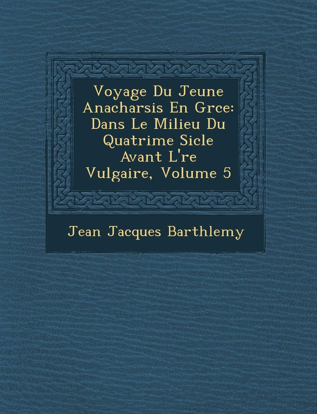 Voyage Du Jeune Anacharsis En Gr�ce: Dans Le Milieu Du Quatri�me Si�cle Avant L'�re Vulgaire, Volume 5 book