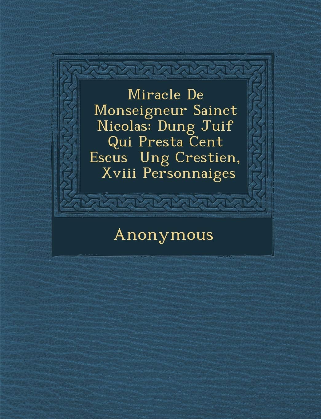 Miracle de Monseigneur Sainct Nicolas: Dung Juif Qui Presta Cent Escus Ung Crestien, XVIII Personnaiges book