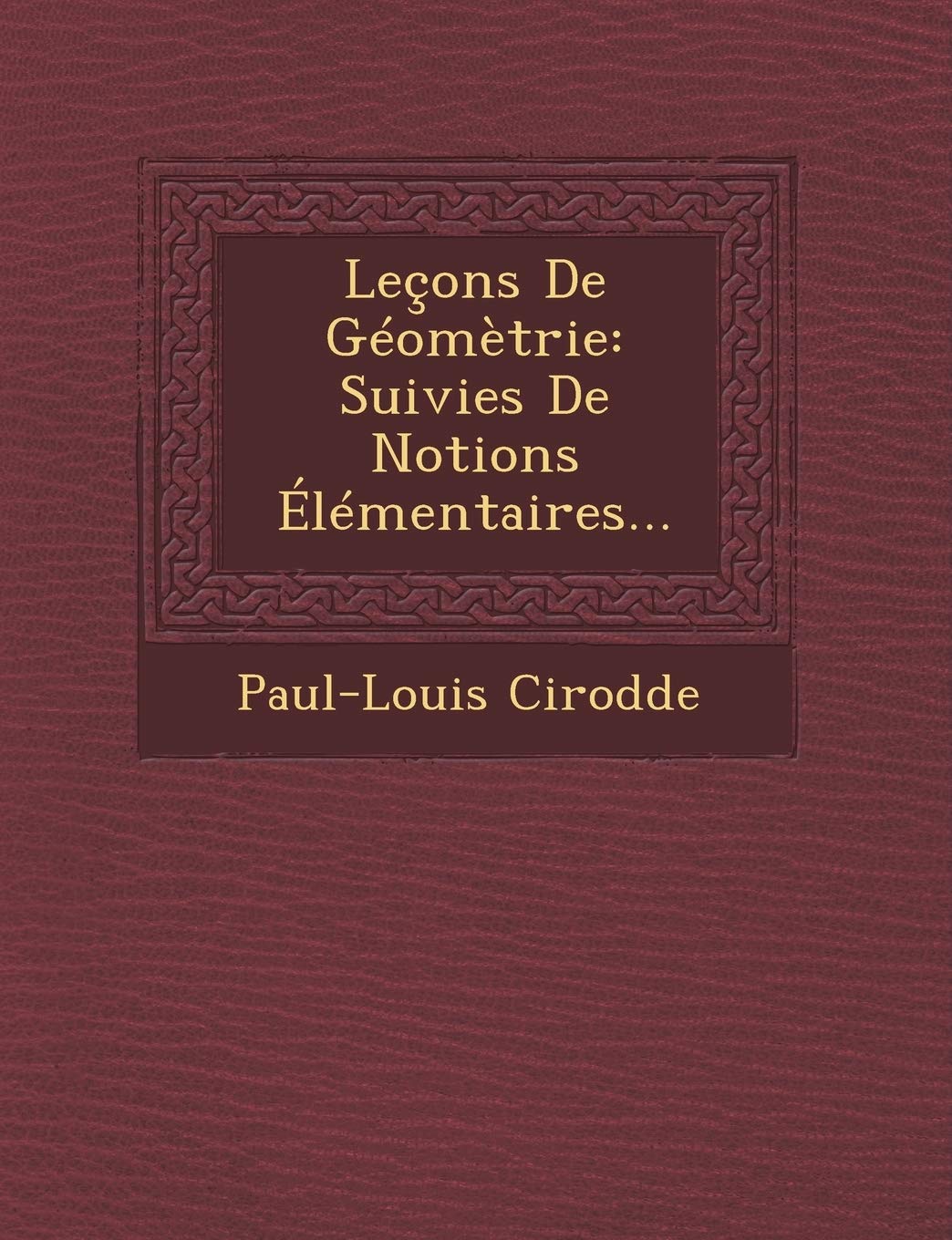 Leçons De Géomètrie: Suivies De Notions Élémentaires... book