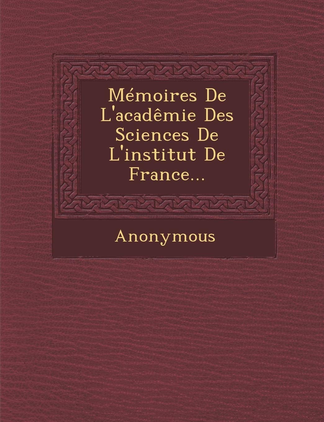 Memoires de L'Academie Des Sciences de L'Institut de France... book