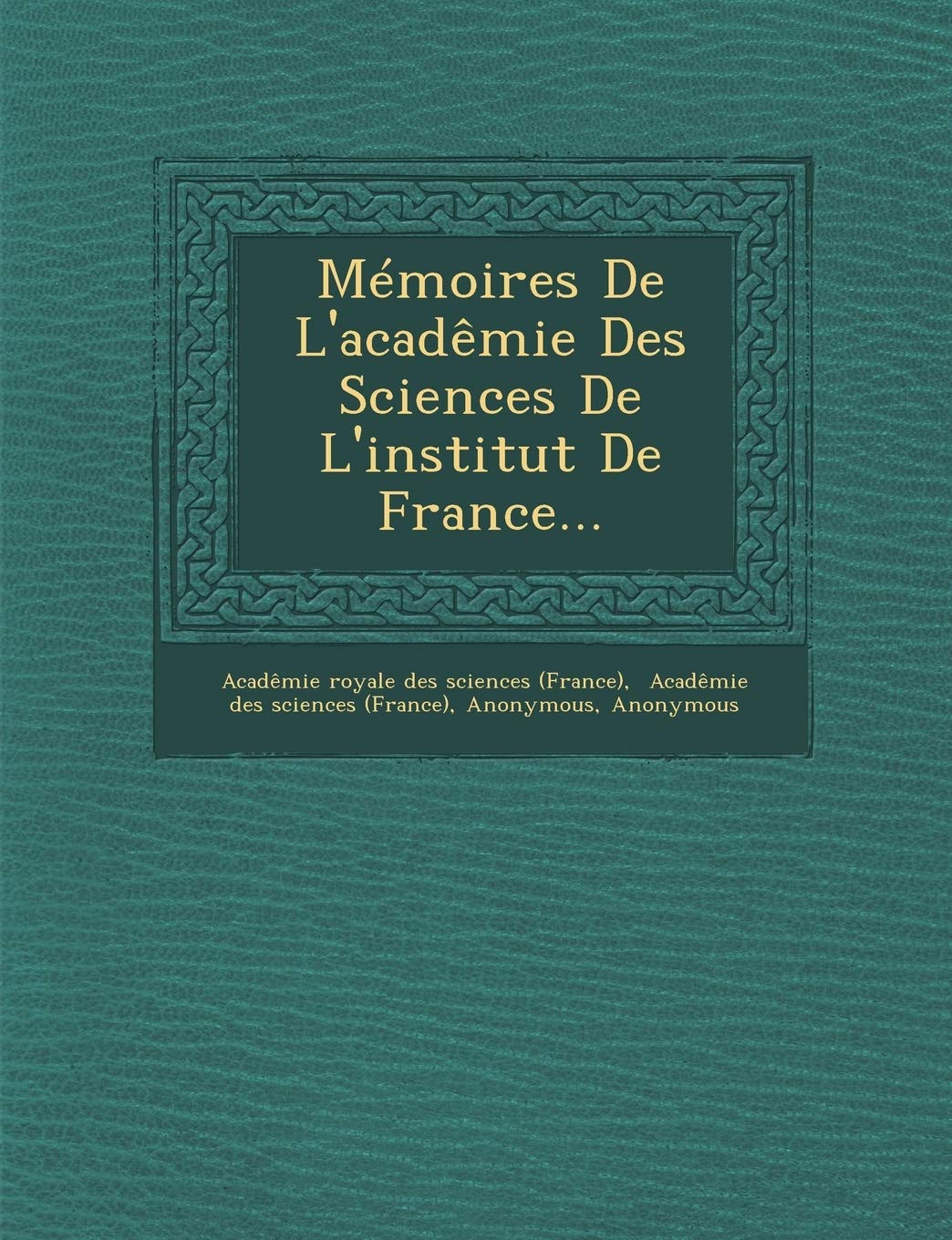 Memoires de L'Academie Des Sciences de L'Institut de France... book