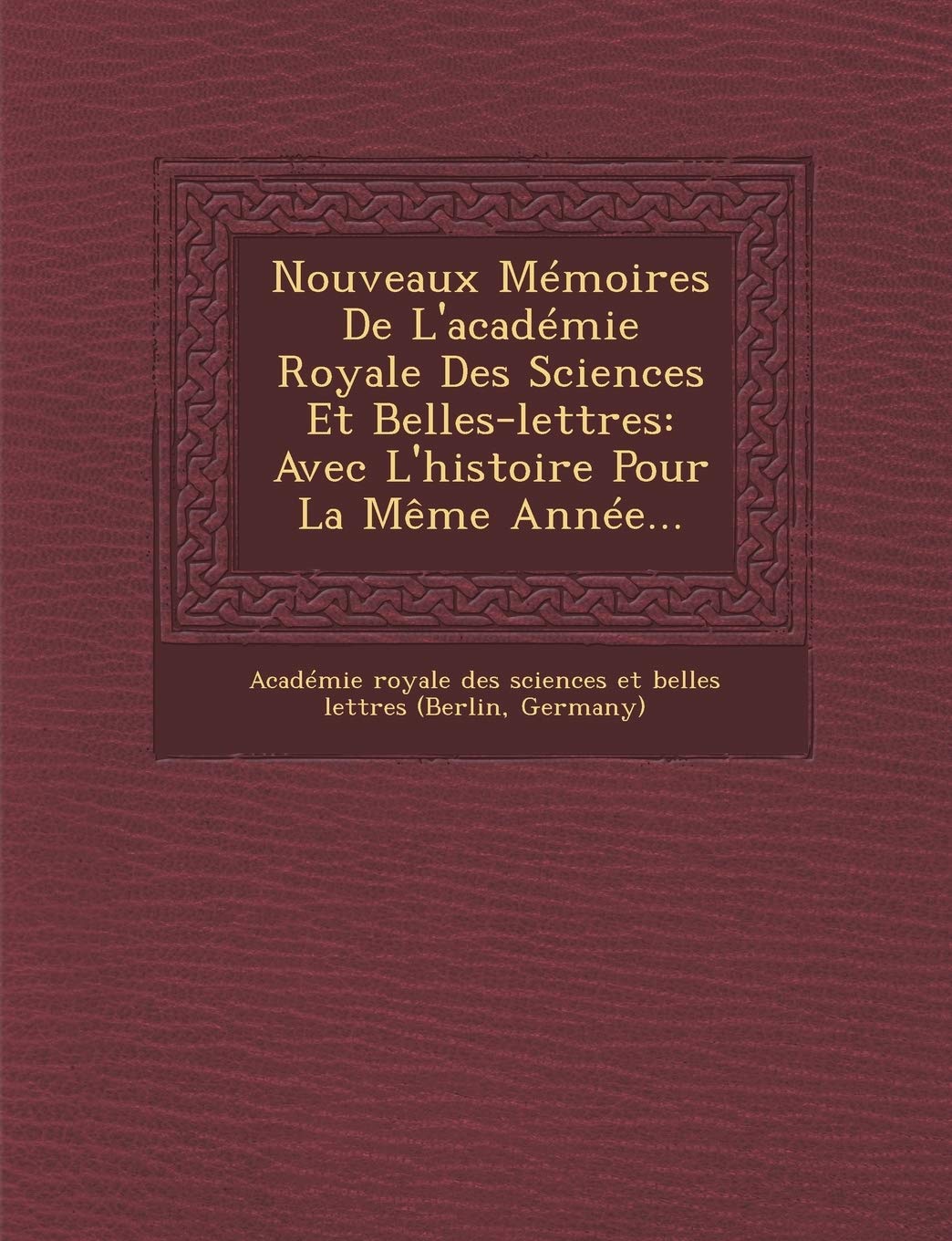 Nouveaux Memoires de L'Academie Royale Des Sciences Et Belles-Lettres: Avec L'Histoire Pour La Meme Annee... book