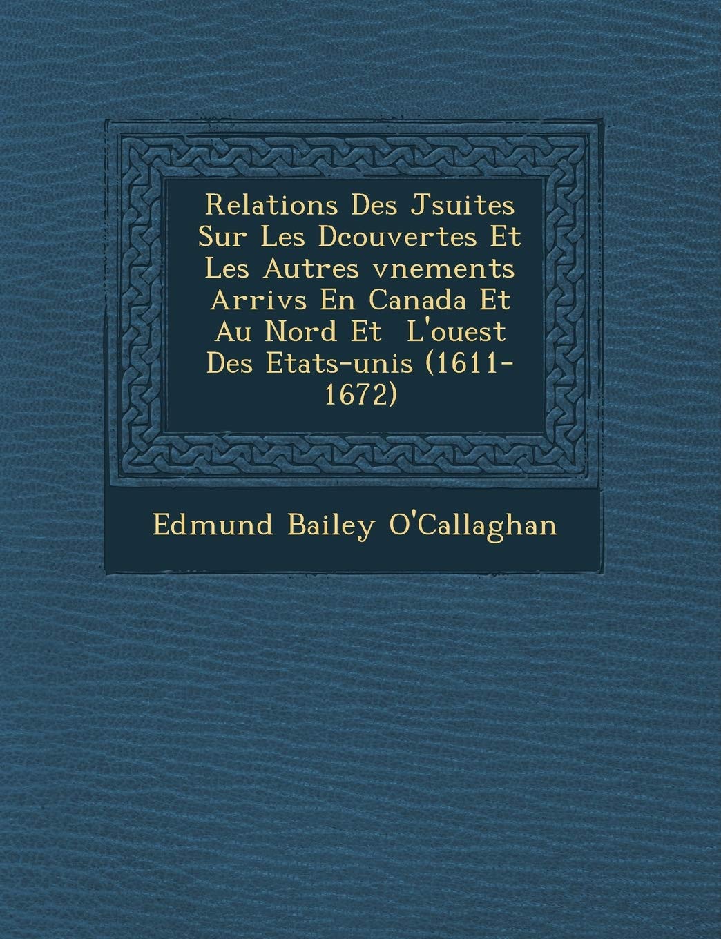 Relations Des J Suites Sur Les D Couvertes Et Les Autres V Nements Arriv S En Canada Et Au Nord Et L'Ouest Des Etats-Unis (1611-1672) book
