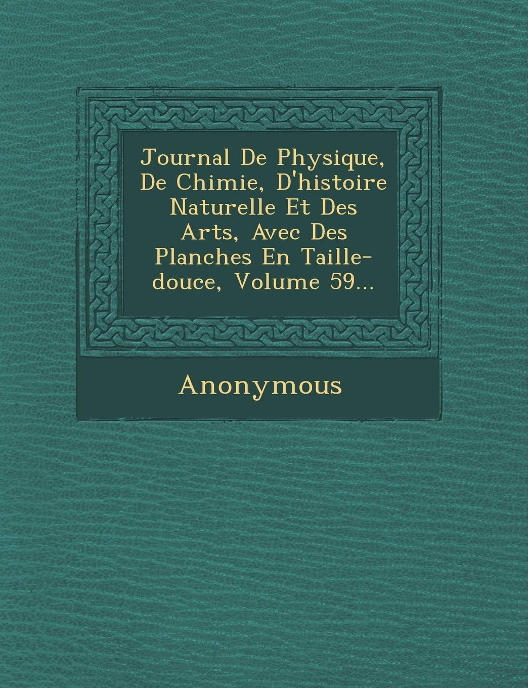 Journal de Physique, de Chimie, D'Histoire Naturelle Et Des Arts, Avec Des Planches En Taille-Douce, Volume 59... book