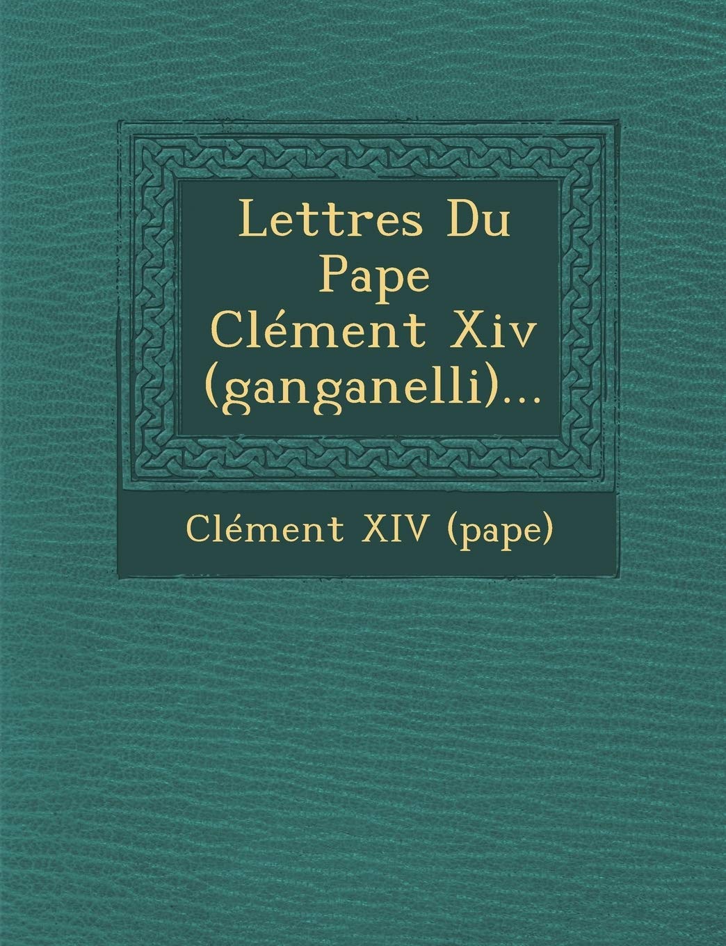 Lettres Du Pape Clément XIV (Ganganelli)... book