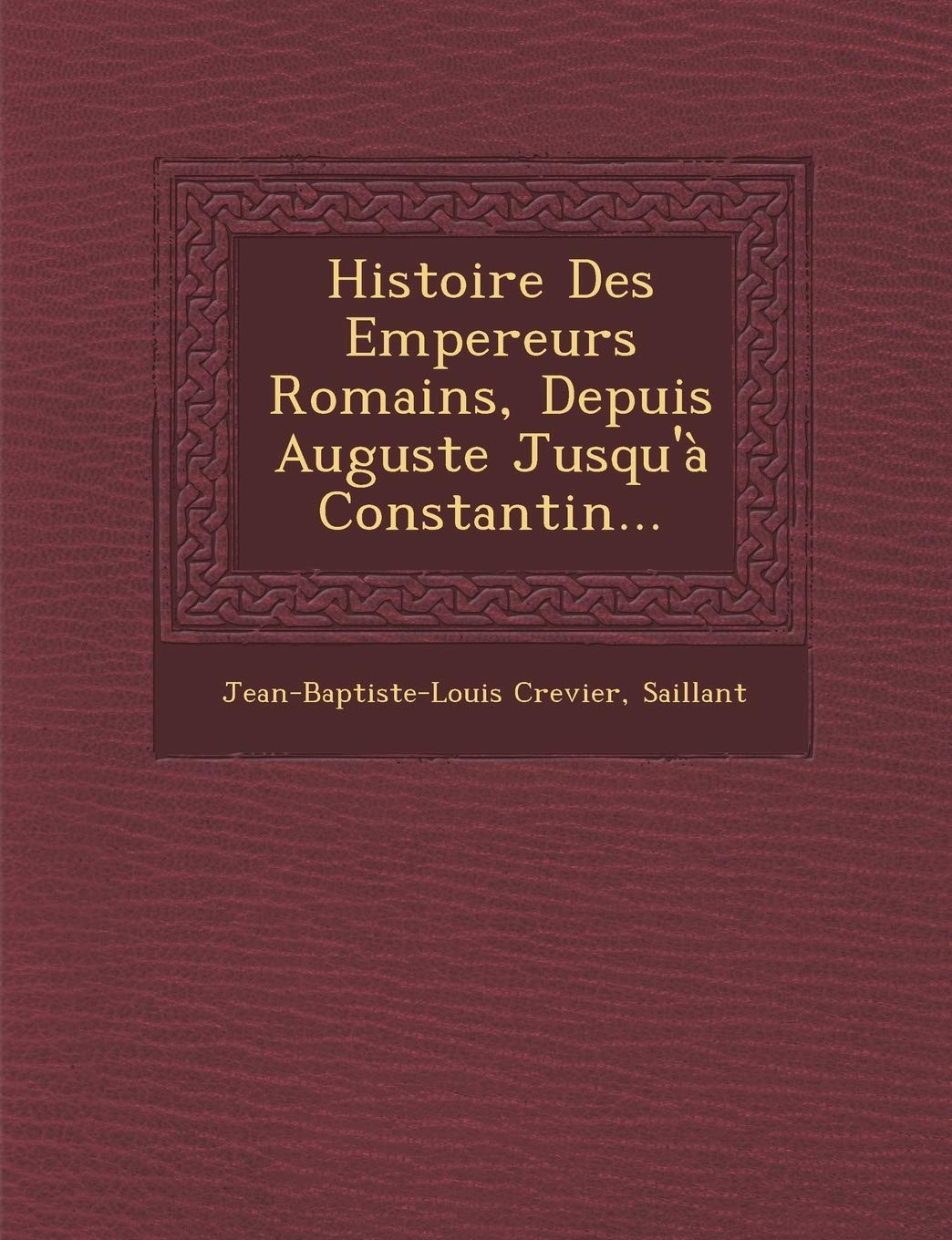 Histoire Des Empereurs Romains, Depuis Auguste Jusqu'à Constantin... book