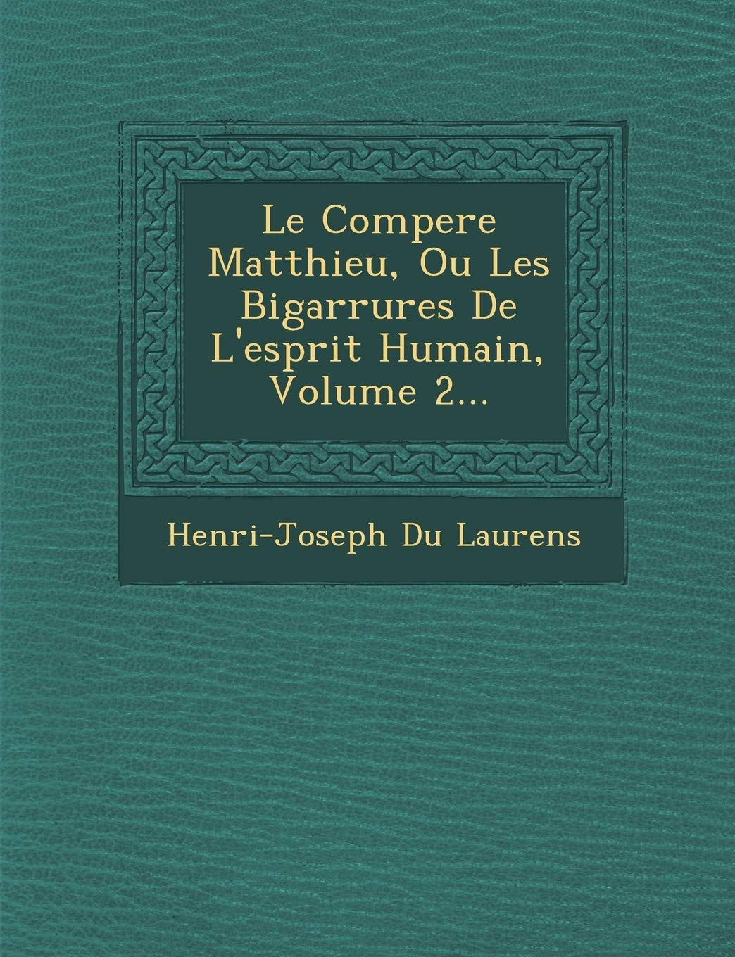 Le Compere Matthieu, Ou Les Bigarrures de L'Esprit Humain, Volume 2... book