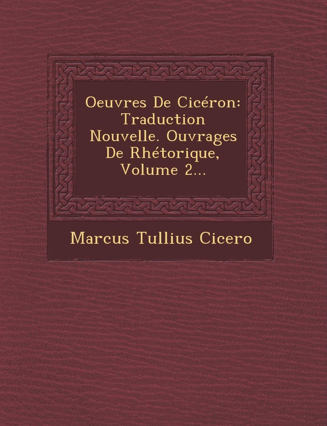 Oeuvres de Cicéron: Traduction Nouvelle. Ouvrages de Rhétorique, Volume 2... book