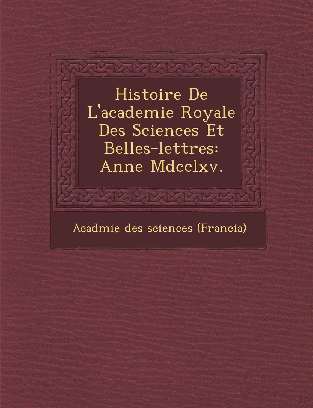 Histoire de L'Academie Royale Des Sciences Et Belles-Lettres: Ann E MDCCLXV. book