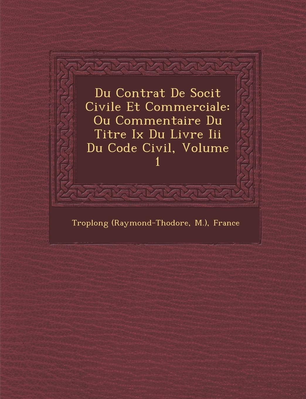 Du Contrat de Soci T Civile Et Commerciale: Ou Commentaire Du Titre IX Du Livre III Du Code Civil, Volume 1 book
