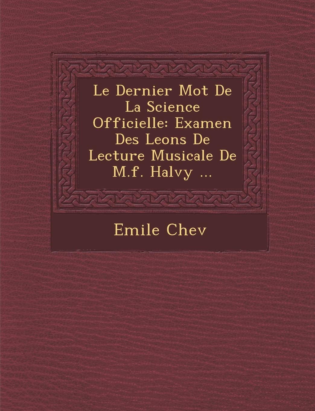 Le Dernier Mot de La Science Officielle: Examen Des Le Ons de Lecture Musicale de M.F. Hal Vy ... book