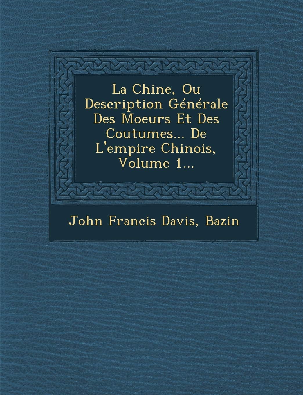 La Chine, Ou Description Generale Des Moeurs Et Des Coutumes... de L'Empire Chinois, Volume 1... book
